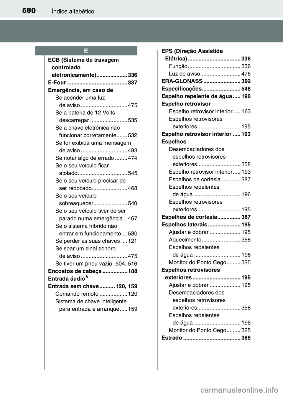 TOYOTA RAV4 2016 Manual de utilização (in Portuguese) 580Índice alfabético
ECB (Sistema de travagem controlado
eletronicamente).................... 336
E-Four ................... .................... 337
Emergência, em caso de Se acender uma luz de a TOYOTA RAV4 2016 Manual de utilização (in Portuguese) 580Índice alfabético
ECB (Sistema de travagem controlado
eletronicamente).................... 336
E-Four ................... .................... 337
Emergência, em caso de Se acender uma luz de a