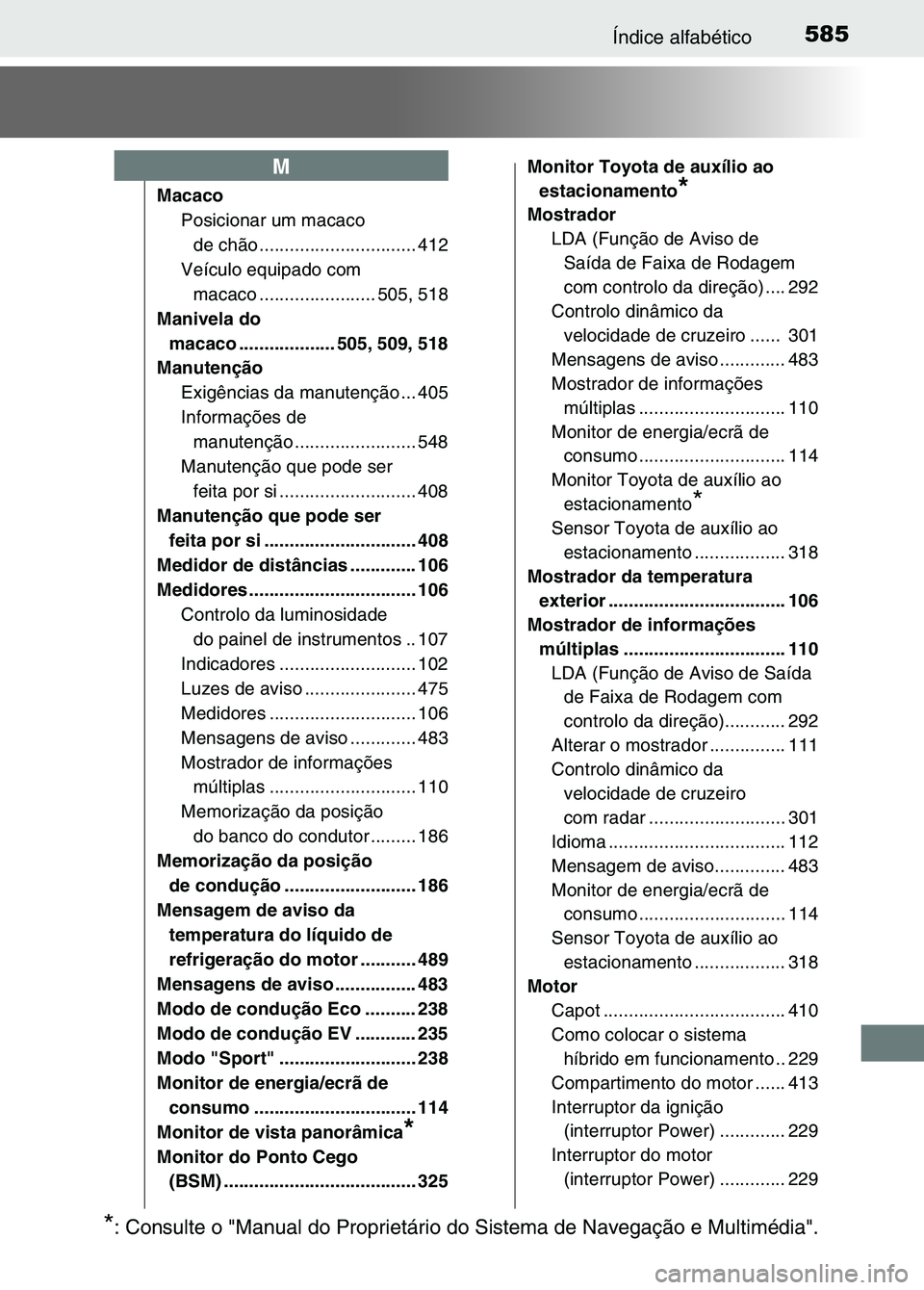 TOYOTA RAV4 2016 Manual de utilização (in Portuguese) 585Índice alfabético
MacacoPosicionar um macaco de chão ............. .................. 412
Veículo equipado com macaco ....................... 505, 518
Manivela do macaco ................... 5 TOYOTA RAV4 2016 Manual de utilização (in Portuguese) 585Índice alfabético
MacacoPosicionar um macaco de chão ............. .................. 412
Veículo equipado com macaco ....................... 505, 518
Manivela do macaco ................... 5
