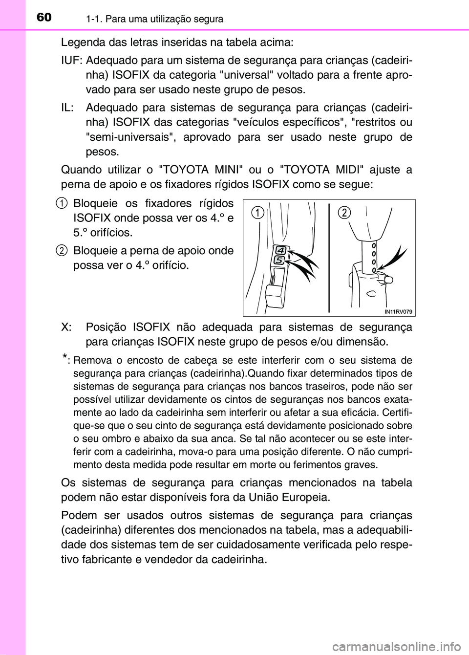 TOYOTA RAV4 2016 Manual de utilização (in Portuguese) 601-1. Para uma utilização segura
Legenda das letras inseridas na tabela acima:
IUF: Adequado para um sistema de segurança para crianças (cadeiri-nha) ISOFIX da categoria "universal" voltado para TOYOTA RAV4 2016 Manual de utilização (in Portuguese) 601-1. Para uma utilização segura
Legenda das letras inseridas na tabela acima:
IUF: Adequado para um sistema de segurança para crianças (cadeiri-nha) ISOFIX da categoria "universal" voltado para