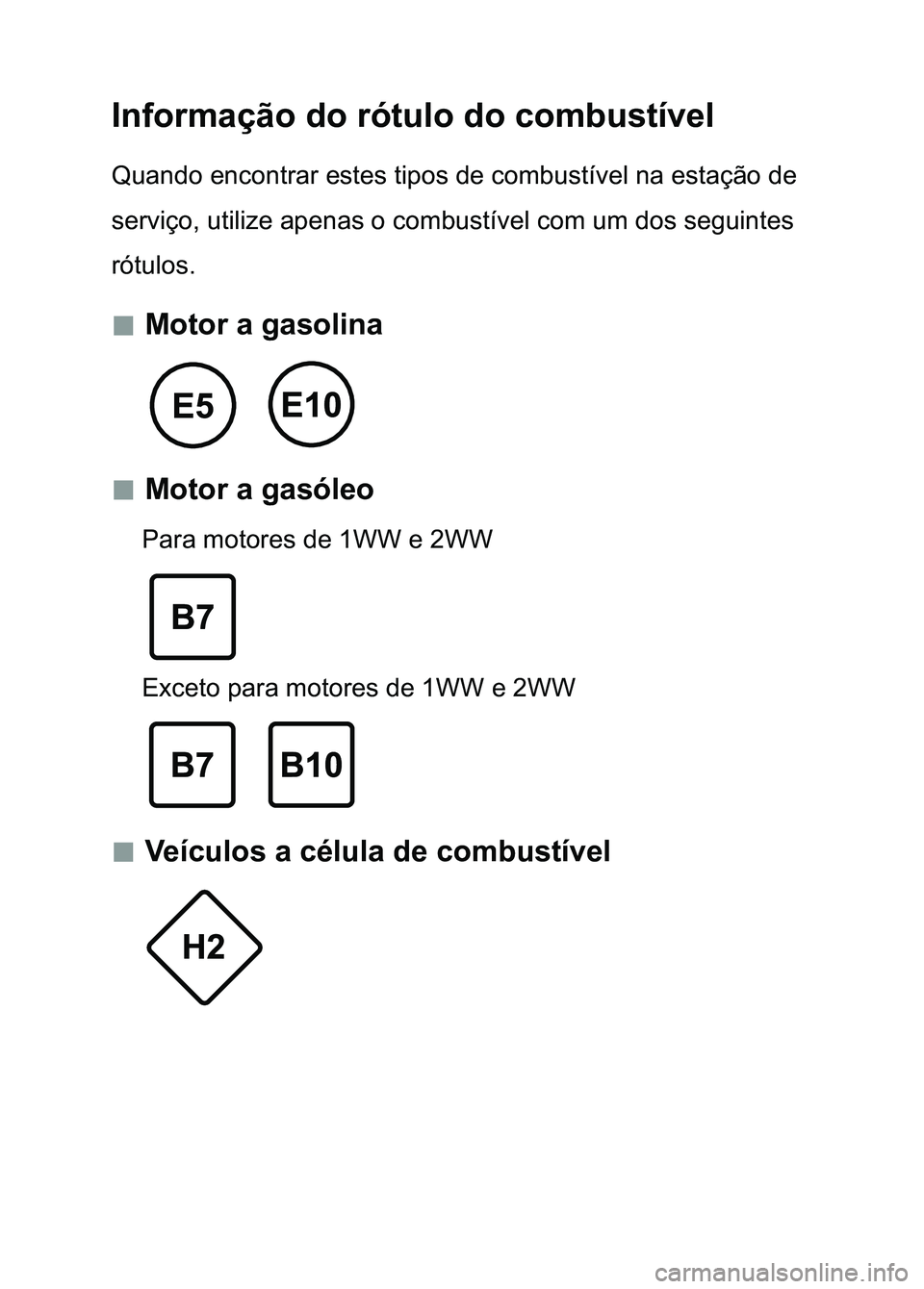 TOYOTA RAV4 2016 Manual de utilização (in Portuguese) Informação do rótulo do combustível
Quando encontrar estes tipos de combustível na estação de
serviço, utilize apenas o combustível com um dos seguintes
rótulos.
Motor a gasolina
& TOYOTA RAV4 2016 Manual de utilização (in Portuguese) Informação do rótulo do combustível
Quando encontrar estes tipos de combustível na estação de
serviço, utilize apenas o combustível com um dos seguintes
rótulos.
Motor a gasolina
&