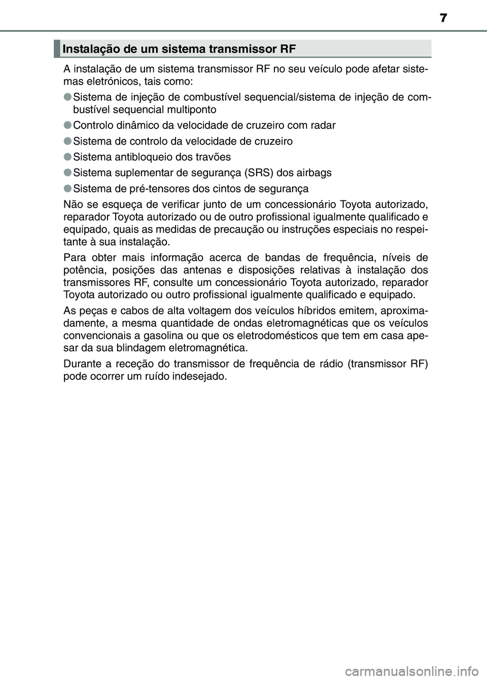 TOYOTA RAV4 2016 Manual de utilização (in Portuguese) 7
A instalação de um sistema transmissor RF no seu veículo pode afetar siste-
mas eletrónicos, tais como:
●Sistema de injeção de combustível se quencial/sistema de injeção de com-
bustíve TOYOTA RAV4 2016 Manual de utilização (in Portuguese) 7
A instalação de um sistema transmissor RF no seu veículo pode afetar siste-
mas eletrónicos, tais como:
●Sistema de injeção de combustível se quencial/sistema de injeção de com-
bustíve