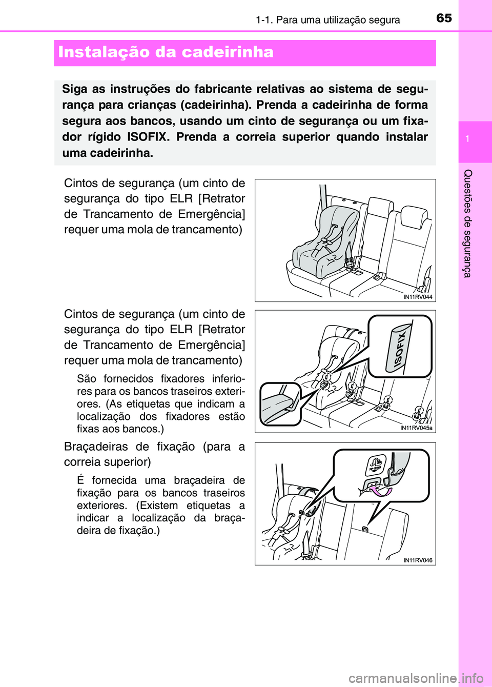 TOYOTA RAV4 2016  Manual de utilização (in Portuguese) 651-1. Para uma utilização segura
1
Questões de segurança
Instalação da cadeirinha
Cintos de segurança (um cinto de
segurança do tipo ELR [Retrator
de Trancamento de Emergência]
requer uma mo