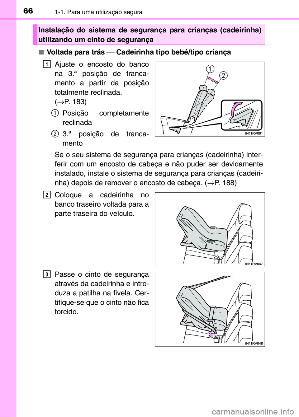 TOYOTA RAV4 2016 Manual de utilização (in Portuguese) 661-1. Para uma utilização segura
■Voltada para trás Cadeirinha tipo bebé/tipo criança
Ajuste o encosto do banco
na 3.ª posição de tranca-
mento a partir da posição
totalmente reclinad TOYOTA RAV4 2016 Manual de utilização (in Portuguese) 661-1. Para uma utilização segura
■Voltada para trás Cadeirinha tipo bebé/tipo criança
Ajuste o encosto do banco
na 3.ª posição de tranca-
mento a partir da posição
totalmente reclinad