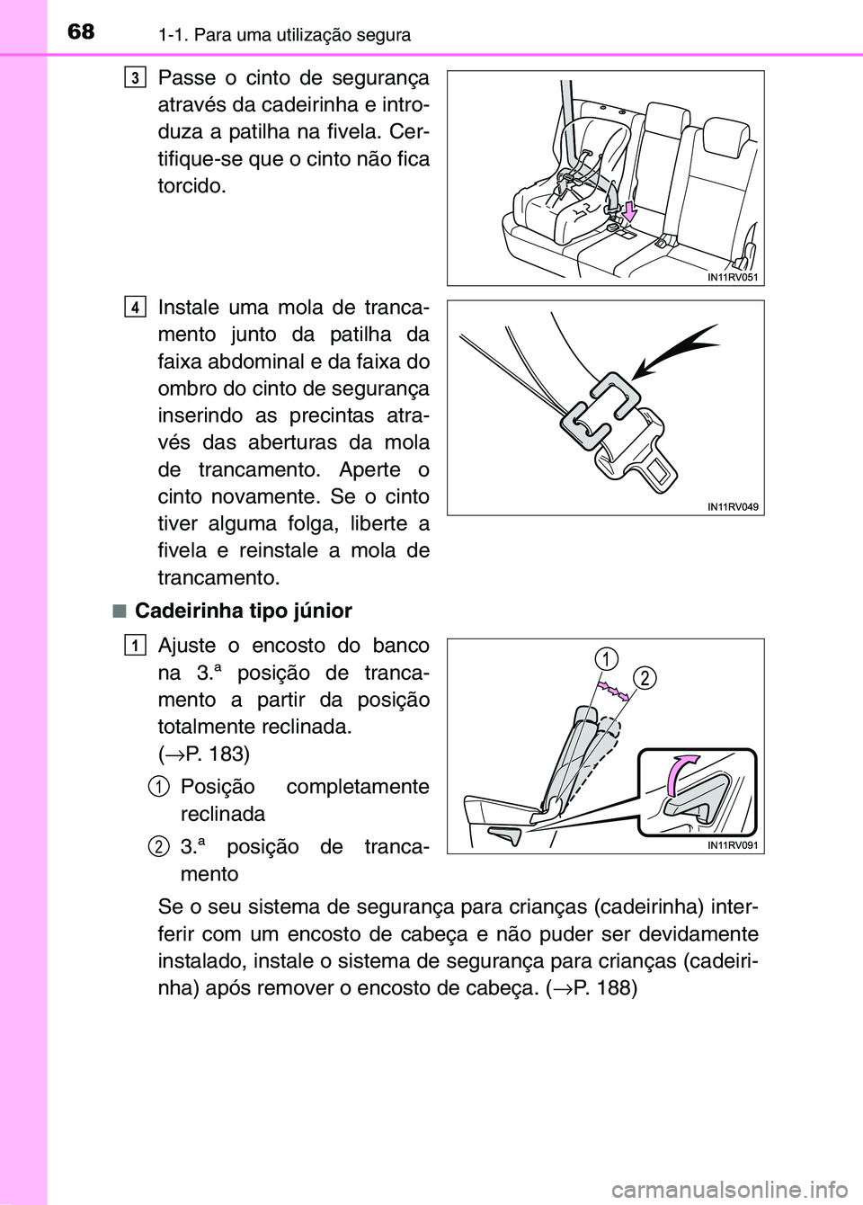 TOYOTA RAV4 2016 Manual de utilização (in Portuguese) 681-1. Para uma utilização segura
Passe o cinto de segurança
através da cadeirinha e intro-
duza a patilha na fivela. Cer-
tifique-se que o cinto não fica
torcido.
Instale uma mola de tranca-
men TOYOTA RAV4 2016 Manual de utilização (in Portuguese) 681-1. Para uma utilização segura
Passe o cinto de segurança
através da cadeirinha e intro-
duza a patilha na fivela. Cer-
tifique-se que o cinto não fica
torcido.
Instale uma mola de tranca-
men