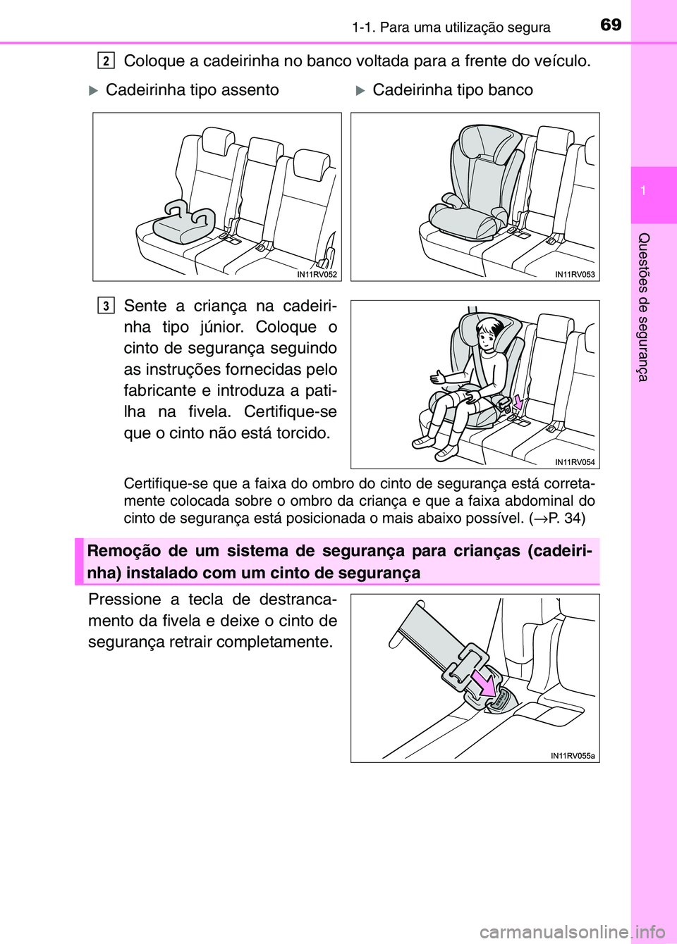 TOYOTA RAV4 2016 Manual de utilização (in Portuguese) 691-1. Para uma utilização segura
1
Questões de segurança
Coloque a cadeirinha no banco voltada para a frente do veículo.
Sente a criança na cadeiri-
nha tipo júnior. Coloque o
cinto de seguran TOYOTA RAV4 2016 Manual de utilização (in Portuguese) 691-1. Para uma utilização segura
1
Questões de segurança
Coloque a cadeirinha no banco voltada para a frente do veículo.
Sente a criança na cadeiri-
nha tipo júnior. Coloque o
cinto de seguran