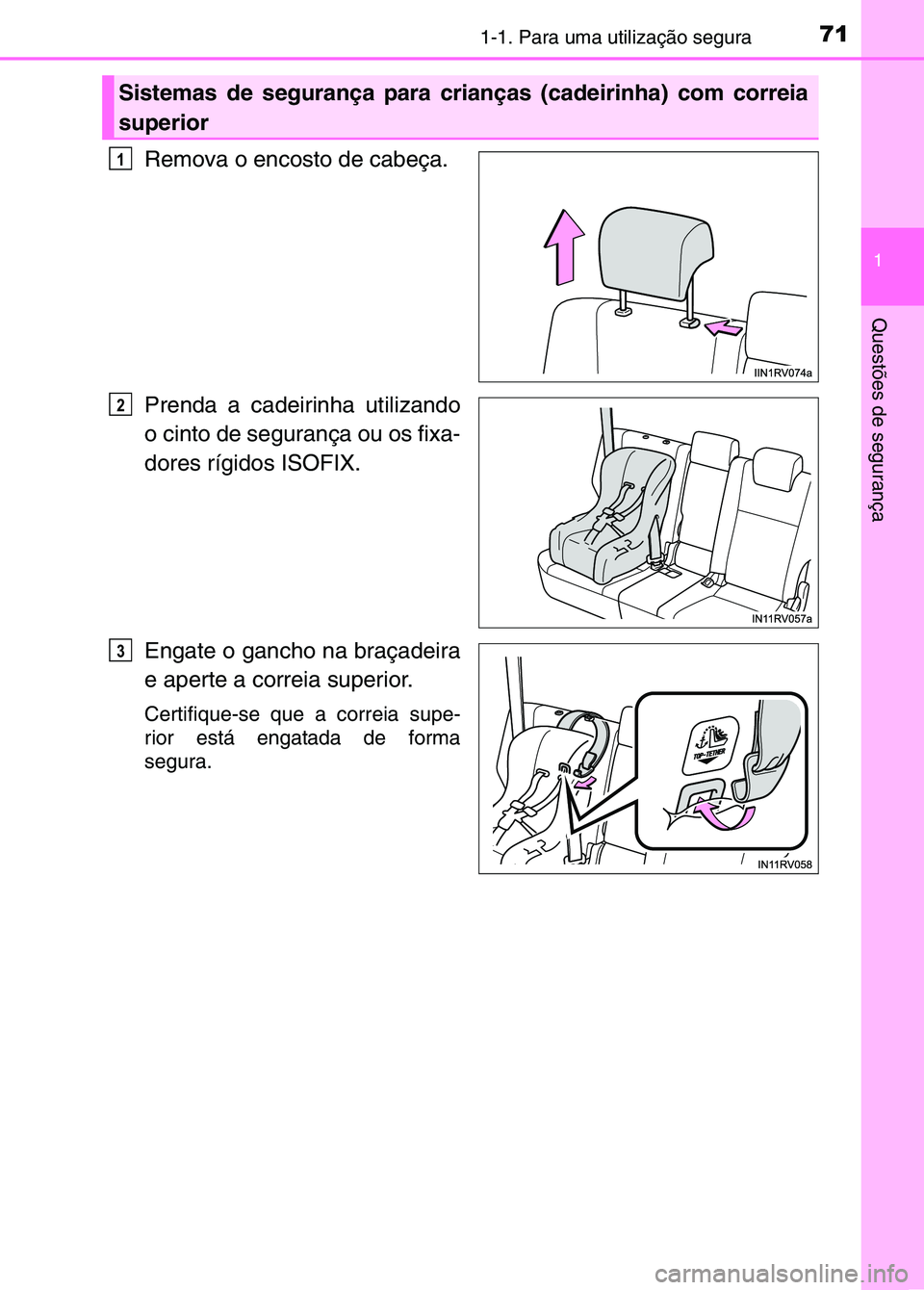 TOYOTA RAV4 2016 Manual de utilização (in Portuguese) 711-1. Para uma utilização segura
1
Questões de segurança
Remova o encosto de cabeça.
Prenda a cadeirinha utilizando
o cinto de segurança ou os fixa-
dores rígidos ISOFIX.
Engate o gancho na br TOYOTA RAV4 2016 Manual de utilização (in Portuguese) 711-1. Para uma utilização segura
1
Questões de segurança
Remova o encosto de cabeça.
Prenda a cadeirinha utilizando
o cinto de segurança ou os fixa-
dores rígidos ISOFIX.
Engate o gancho na br