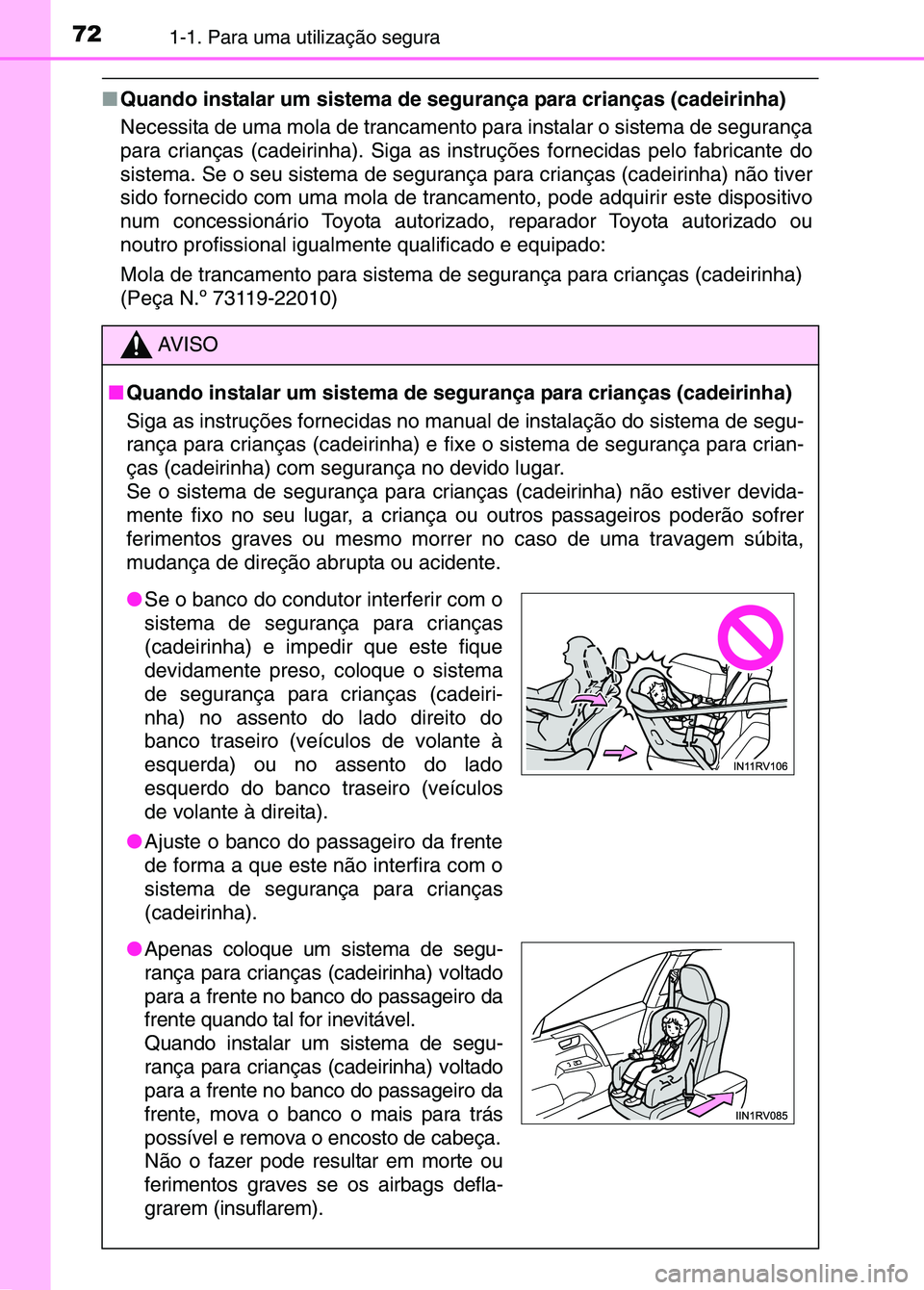 TOYOTA RAV4 2016 Manual de utilização (in Portuguese) 721-1. Para uma utilização segura
■Quando instalar um sistema de se gurança para crianças (cadeirinha)
Necessita de uma mola de trancamento para instalar o sistema de segurança
para crianças TOYOTA RAV4 2016 Manual de utilização (in Portuguese) 721-1. Para uma utilização segura
■Quando instalar um sistema de se gurança para crianças (cadeirinha)
Necessita de uma mola de trancamento para instalar o sistema de segurança
para crianças
