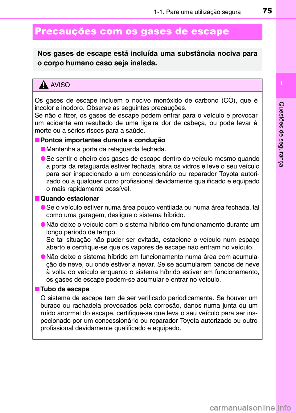 TOYOTA RAV4 2016 Manual de utilização (in Portuguese) 751-1. Para uma utilização segura
1
Questões de segurança
Precauções com os gases de escape
Nos gases de escape está incluída uma substância nociva para
o corpo humano caso seja inalada.
AV I TOYOTA RAV4 2016 Manual de utilização (in Portuguese) 751-1. Para uma utilização segura
1
Questões de segurança
Precauções com os gases de escape
Nos gases de escape está incluída uma substância nociva para
o corpo humano caso seja inalada.
AV I