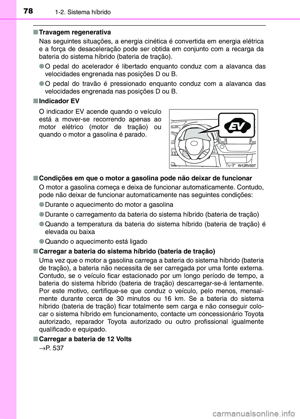 TOYOTA RAV4 2016 Manual de utilização (in Portuguese) 781-2. Sistema híbrido
■Travagem regenerativa
Nas seguintes situações, a energia ciné tica é convertida em energia elétrica
e a força de desaceleração pode ser ob tida em conjunto com a rec TOYOTA RAV4 2016 Manual de utilização (in Portuguese) 781-2. Sistema híbrido
■Travagem regenerativa
Nas seguintes situações, a energia ciné tica é convertida em energia elétrica
e a força de desaceleração pode ser ob tida em conjunto com a rec