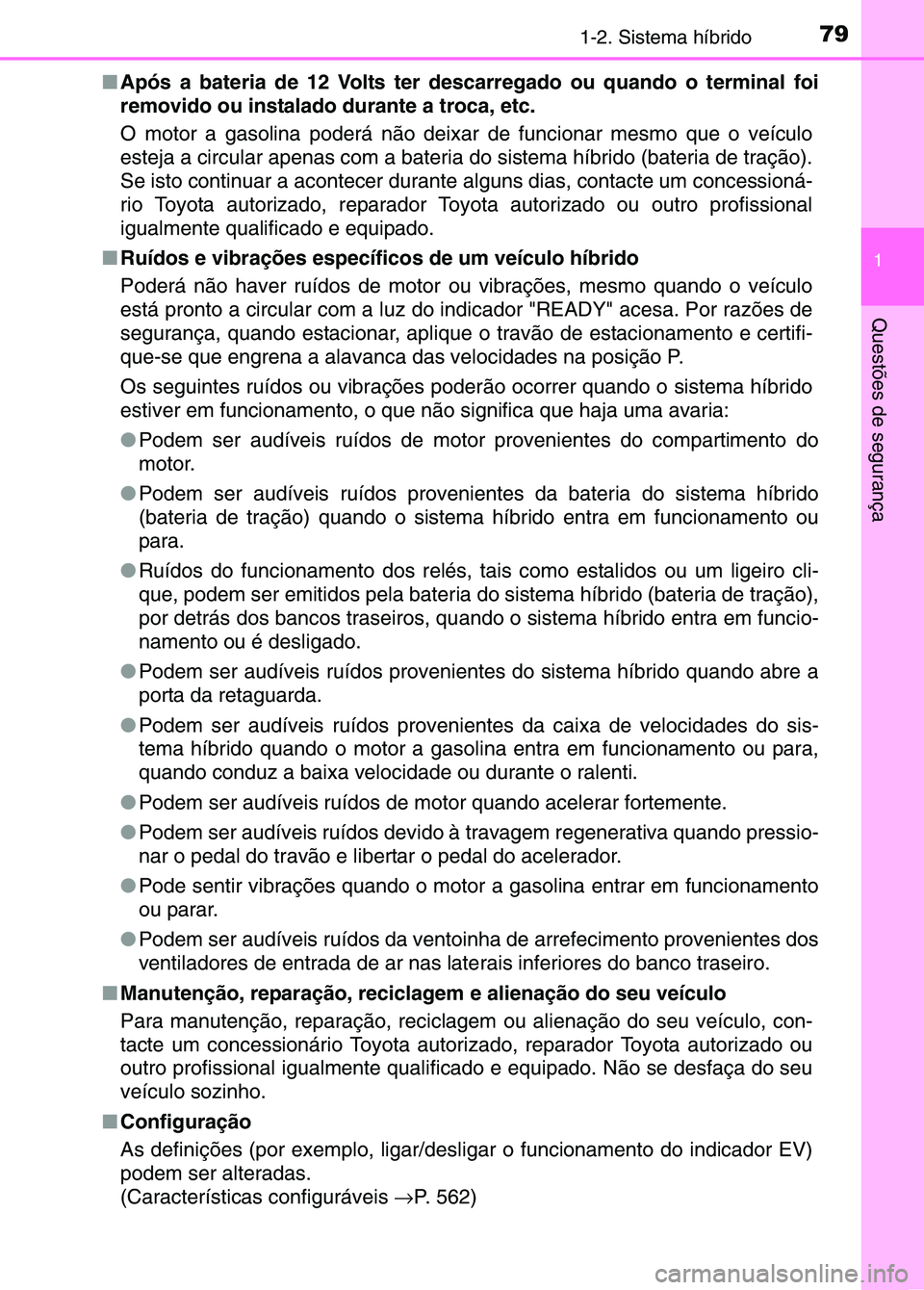 TOYOTA RAV4 2016 Manual de utilização (in Portuguese) 791-2. Sistema híbrido
1
Questões de segurança
■Após a bateria de 12 Volts ter d escarregado ou quando o terminal foi
removido ou instalado durante a troca, etc.
O motor a gasolina poderá não TOYOTA RAV4 2016 Manual de utilização (in Portuguese) 791-2. Sistema híbrido
1
Questões de segurança
■Após a bateria de 12 Volts ter d escarregado ou quando o terminal foi
removido ou instalado durante a troca, etc.
O motor a gasolina poderá não