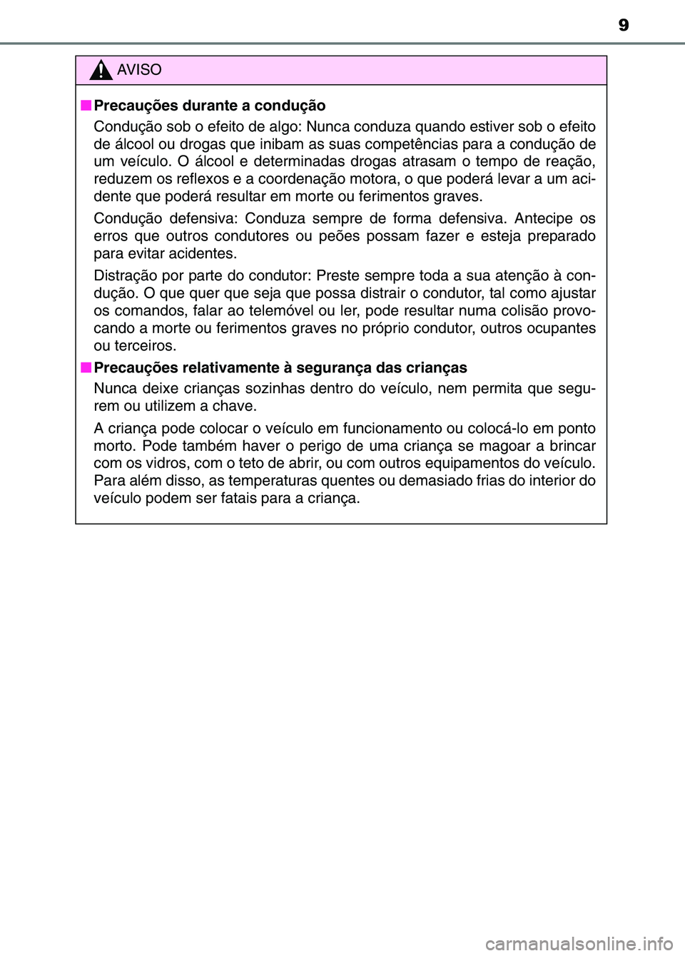 TOYOTA RAV4 2016 Manual de utilização (in Portuguese) 9
AV I S O
■ Precauções durante a condução
Condução sob o efeito de algo: Nunc a conduza quando estiver sob o efeito
de álcool ou drogas que inibam as suas competências para a condução de TOYOTA RAV4 2016 Manual de utilização (in Portuguese) 9
AV I S O
■ Precauções durante a condução
Condução sob o efeito de algo: Nunc a conduza quando estiver sob o efeito
de álcool ou drogas que inibam as suas competências para a condução de