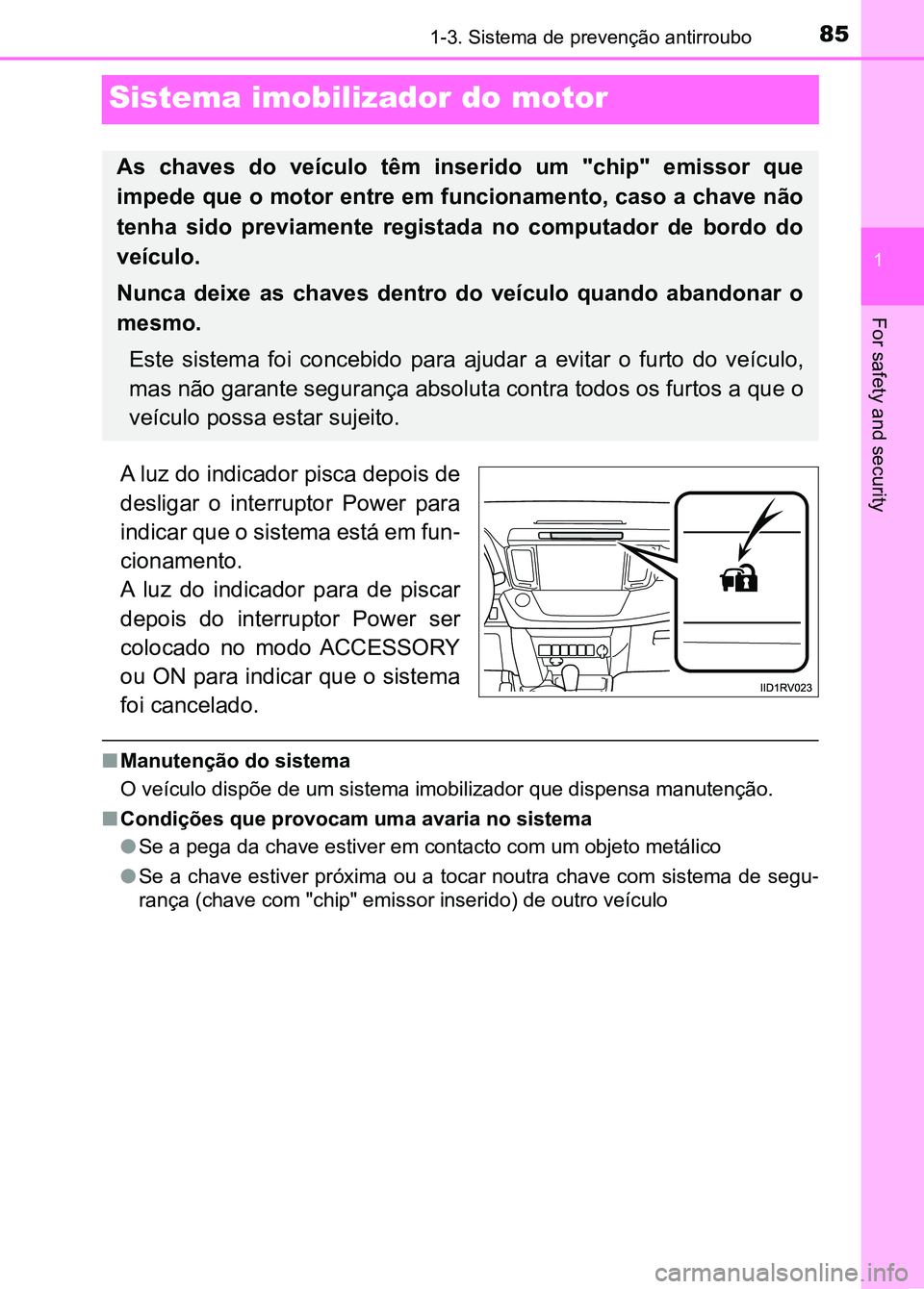 TOYOTA RAV4 2016 Manual de utilização (in Portuguese) 85
1
1-3. Sistema de prevenção antirroubo
For safety and security
Sistema imobilizador do motor
A luz do indicador pisca depois de
desligar o interruptor Power para
indicar que o sistema está e TOYOTA RAV4 2016 Manual de utilização (in Portuguese) 85
1
1-3. Sistema de prevenção antirroubo
For safety and security
Sistema imobilizador do motor
A luz do indicador pisca depois de
desligar o interruptor Power para
indicar que o sistema está e
