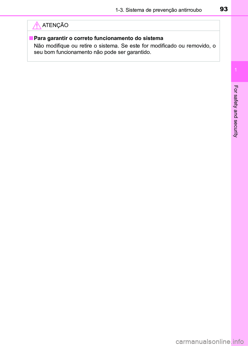 TOYOTA RAV4 2016 Manual de utilização (in Portuguese) 931-3. Sistema de prevenção antirroubo
1
For safety and security
ATENÇÃO
■Para garantir o correto funcionamento do sistema
Não modifique ou retire o sistema. Se este for modificado ou TOYOTA RAV4 2016 Manual de utilização (in Portuguese) 931-3. Sistema de prevenção antirroubo
1
For safety and security
ATENÇÃO
■Para garantir o correto funcionamento do sistema
Não modifique ou retire o sistema. Se este for modificado ou