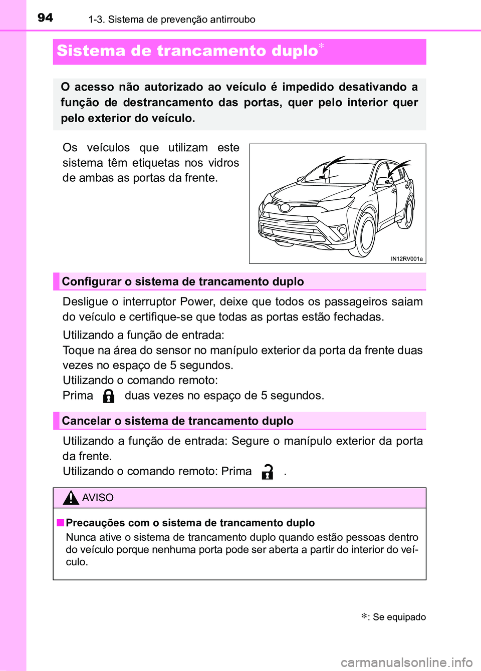 TOYOTA RAV4 2016 Manual de utilização (in Portuguese) 941-3. Sistema de prevenção antirroubo
Sistema de trancamento duplo∗
Os veículos que utilizam este
sistema têm etiquetas nos vidros
de ambas as portas da frente.
Desligue o interruptor TOYOTA RAV4 2016 Manual de utilização (in Portuguese) 941-3. Sistema de prevenção antirroubo
Sistema de trancamento duplo∗
Os veículos que utilizam este
sistema têm etiquetas nos vidros
de ambas as portas da frente.
Desligue o interruptor