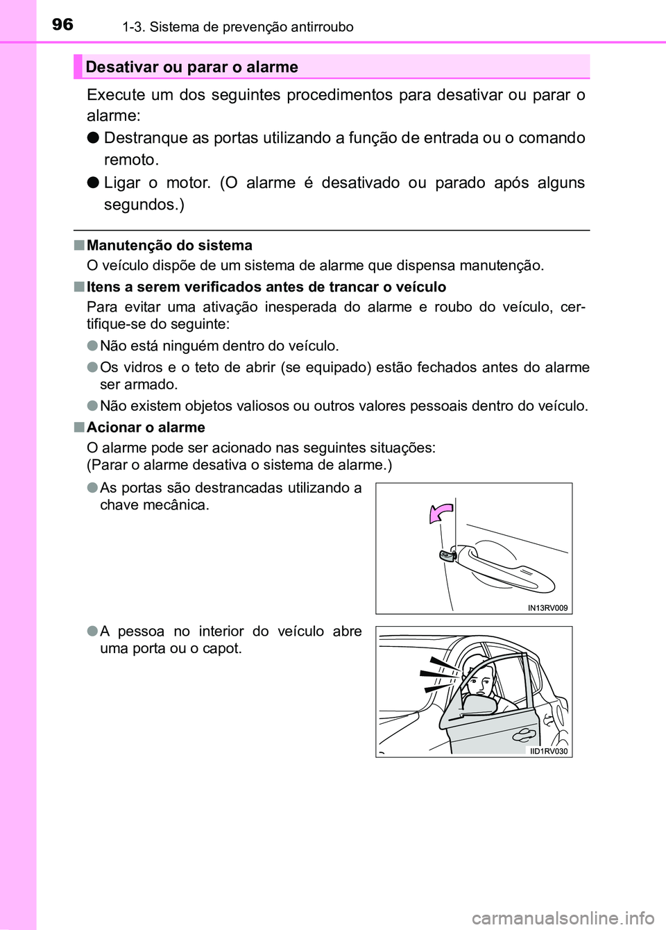 TOYOTA RAV4 2016 Manual de utilização (in Portuguese) 961-3. Sistema de prevenção antirroubo
Execute um dos seguintes procedimentos para desativar ou parar o
alarme:
● Destranque as portas utilizando a função de entrada ou o comand o
remoto TOYOTA RAV4 2016 Manual de utilização (in Portuguese) 961-3. Sistema de prevenção antirroubo
Execute um dos seguintes procedimentos para desativar ou parar o
alarme:
● Destranque as portas utilizando a função de entrada ou o comand o
remoto