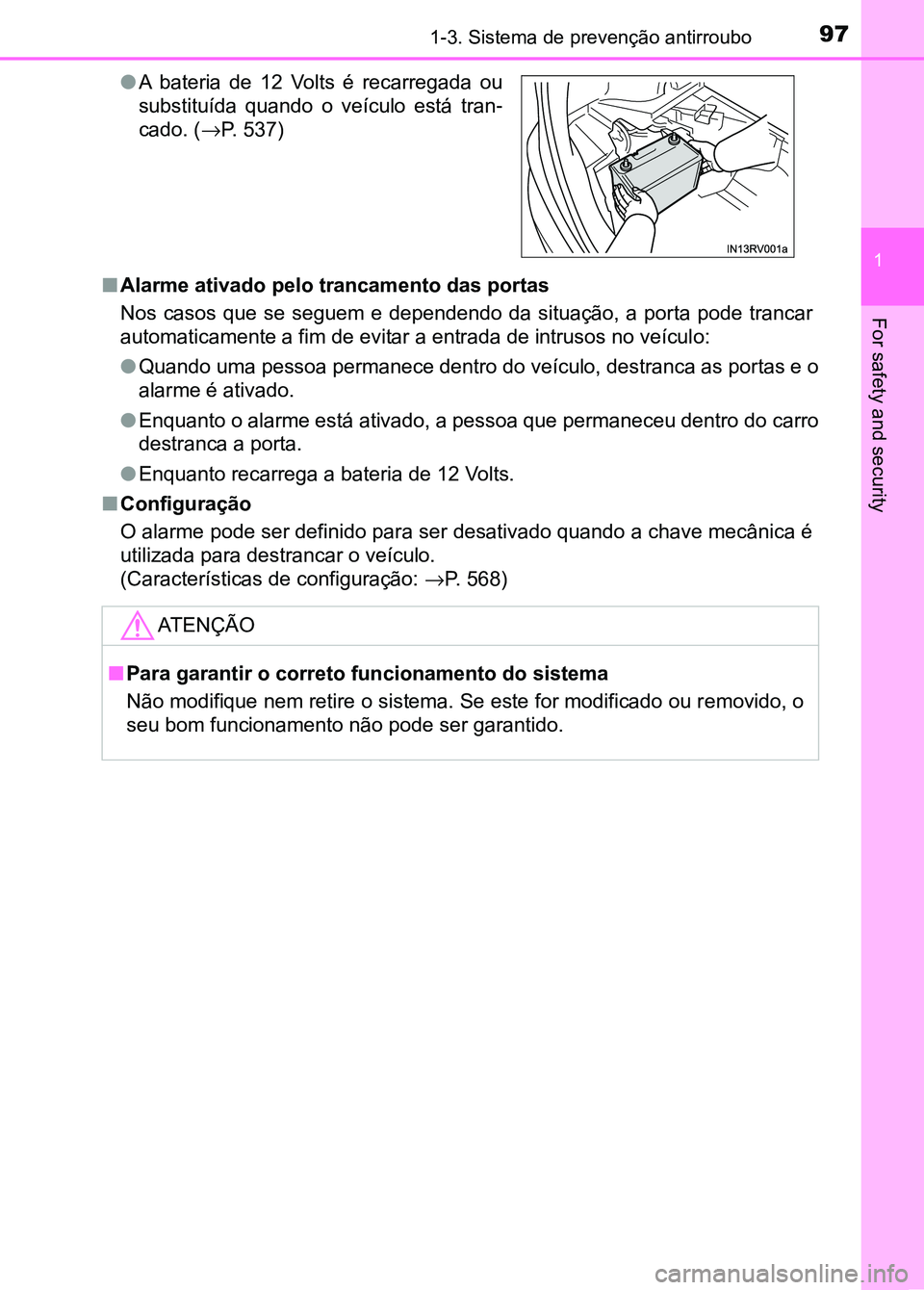 TOYOTA RAV4 2016 Manual de utilização (in Portuguese) 971-3. Sistema de prevenção antirroubo
1
For safety and security
■Alarme ativado pelo trancamento das portas
Nos casos que se seguem e dependen do da situação, a porta pode trancar
au TOYOTA RAV4 2016 Manual de utilização (in Portuguese) 971-3. Sistema de prevenção antirroubo
1
For safety and security
■Alarme ativado pelo trancamento das portas
Nos casos que se seguem e dependen do da situação, a porta pode trancar
au