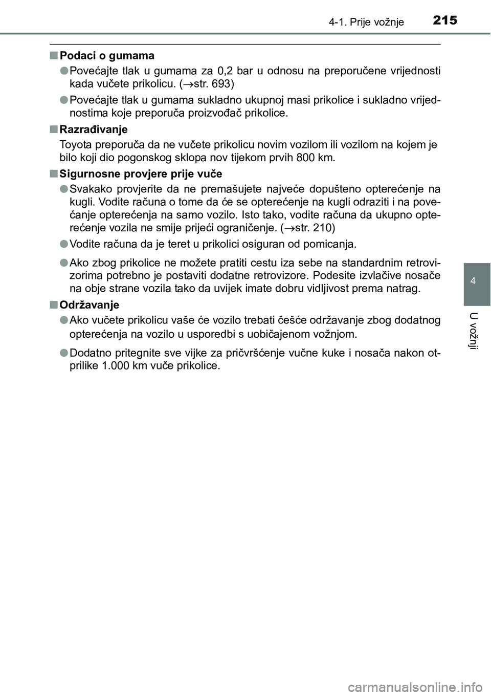 TOYOTA RAV4 2015 Upute Za Rukovanje (in Croatian) 2154-1. Prije vožnje
4
U vožnji
nPodaci o gumama
lPovećajte tlak u gumama za 0,2 bar u odnosu na preporučene vrijednosti
kada vučete prikolicu. (str. 693)
lPovećajte tlak u gumama TOYOTA RAV4 2015 Upute Za Rukovanje (in Croatian) 2154-1. Prije vožnje
4
U vožnji
nPodaci o gumama
lPovećajte tlak u gumama za 0,2 bar u odnosu na preporučene vrijednosti
kada vučete prikolicu. (str. 693)
lPovećajte tlak u gumama