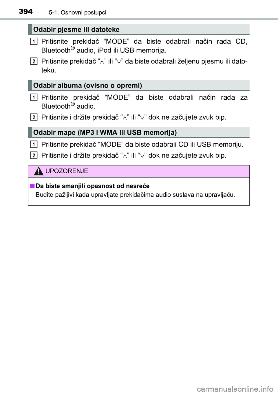 TOYOTA RAV4 2015  Upute Za Rukovanje (in Croatian) 3945-1. Osnovni postupci
Pritisnite  prekidač  “MODE”  da  biste  odabrali  način  rada  CD,
Bluetooth® audio, iPod ili USB memorija.
Pritisnite prekidač “” ili “” da biste odabr