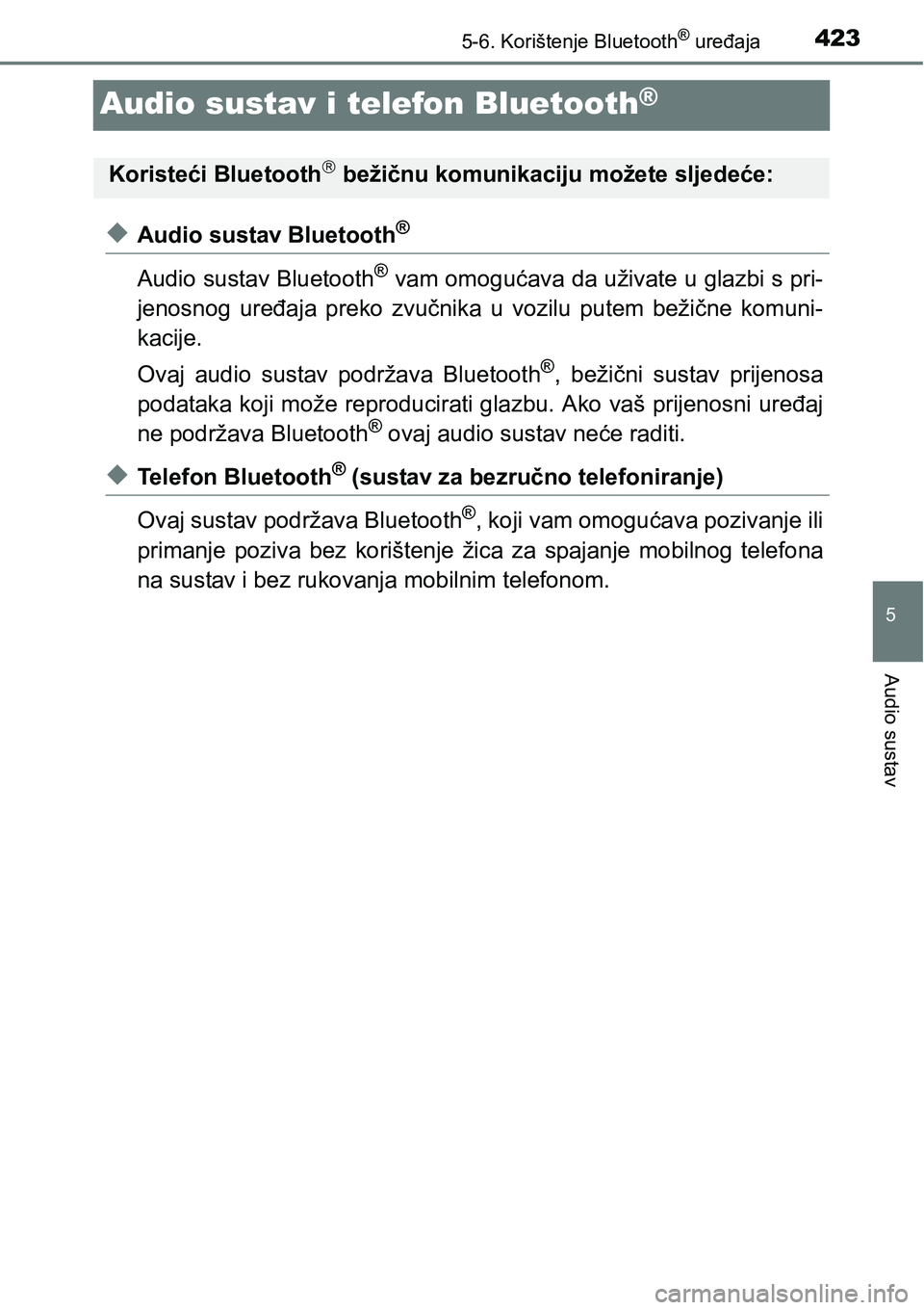 TOYOTA RAV4 2015  Upute Za Rukovanje (in Croatian) 423
5
5-6. Korištenje Bluetooth® uređaja
Audio sustav
Audio sustav i telefon Bluetooth®
uAudio sustav Bluetooth®
Audio sustav Bluetooth® vam omogućava da uživate u glazbi s pri-
jenosnog  ure�