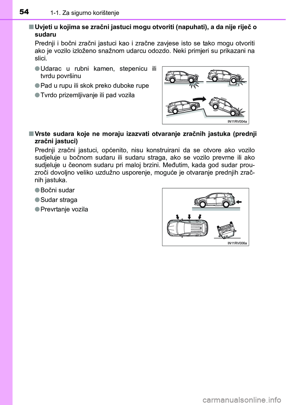 TOYOTA RAV4 2015  Upute Za Rukovanje (in Croatian) 541-1. Za sigurno korištenje
nUvjeti u kojima se zračni jastuci mogu otvoriti (napuhati), a da nije riječ o
sudaru
Prednji  i  bočni  zračni  jastuci  kao  i  zračne  zavjese  isto  se  tako  mo