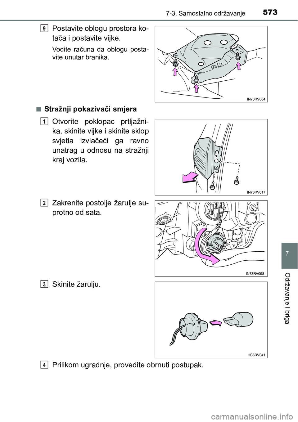 TOYOTA RAV4 2015  Upute Za Rukovanje (in Croatian) 5737-3. Samostalno održavanje
7
Održavanje i briga
Postavite oblogu prostora ko-
tača i postavite vijke.
Vodite  računa  da  oblogu  posta-
vite unutar branika.
n
Stražnji pokazivači smjera
Otvo