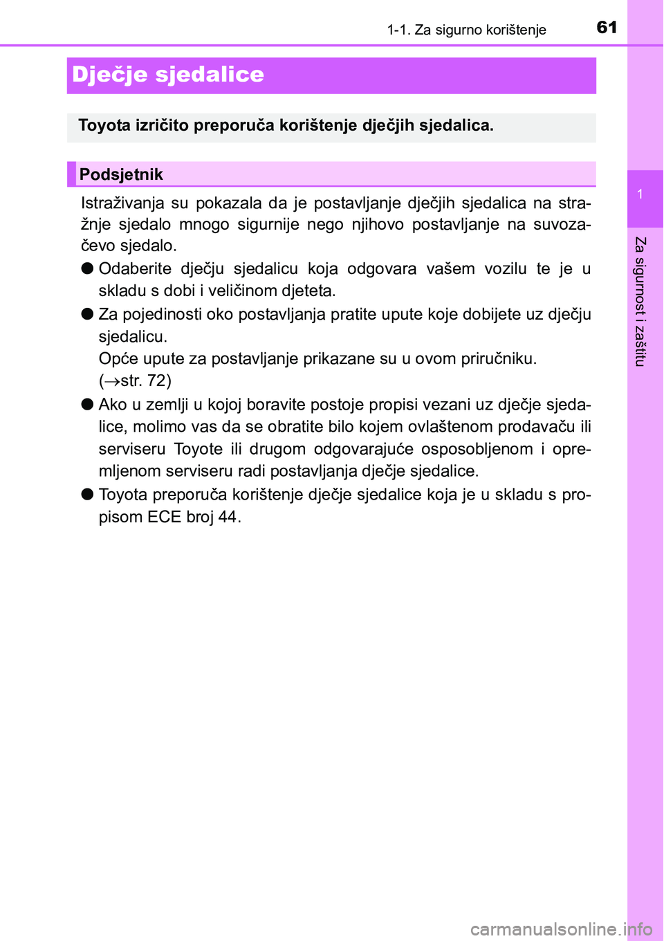 TOYOTA RAV4 2015  Upute Za Rukovanje (in Croatian) 611-1. Za sigurno korištenje
1
Za sigurnost i zaštitu
Dječje sjedalice
Istraživanja  su  pokazala  da  je  postavljanje  dječjih  sjedalica  na  stra-
žnje  sjedalo  mnogo  sigurnije  nego  njih