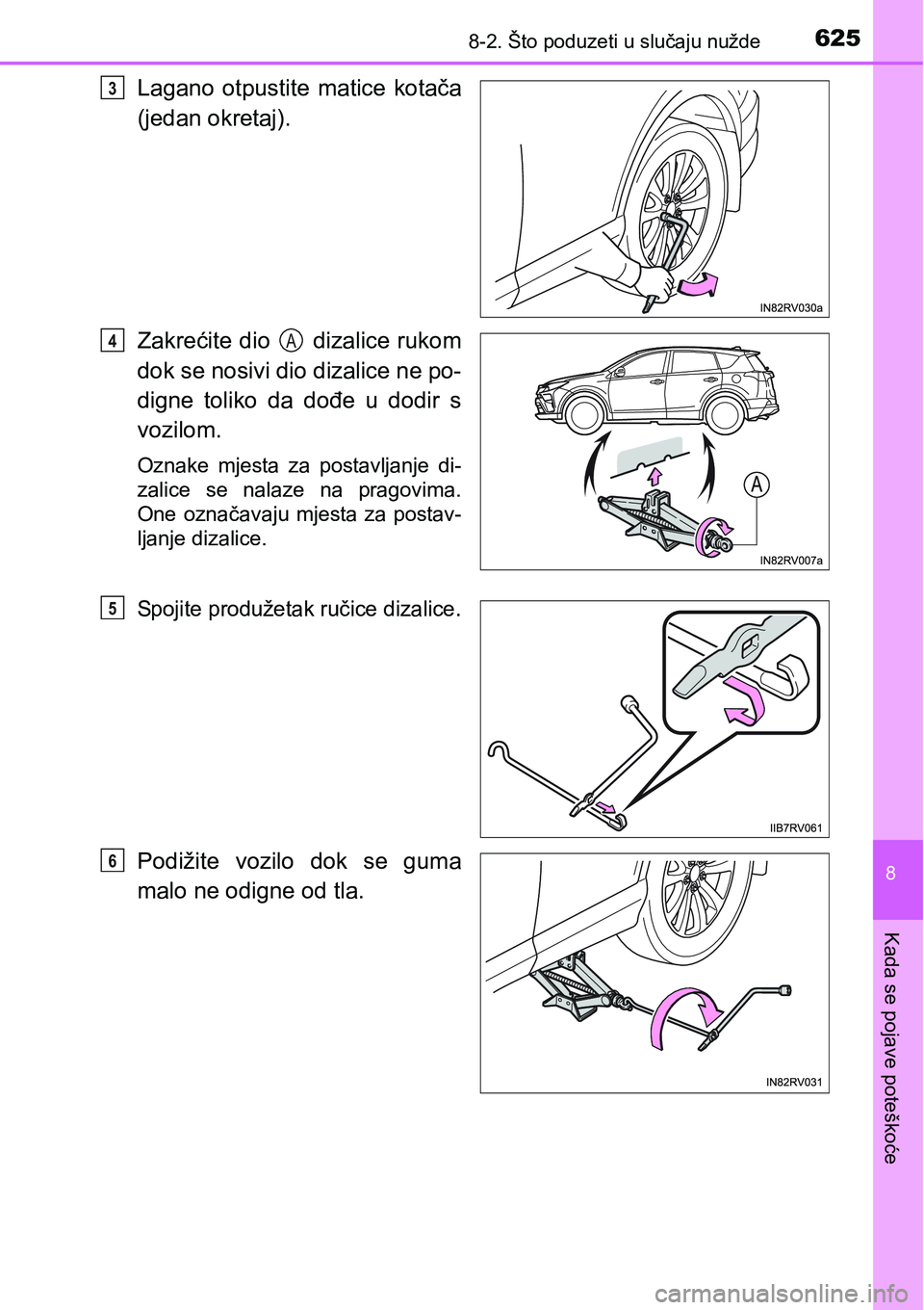TOYOTA RAV4 2015 Upute Za Rukovanje (in Croatian) 6258-2. Što poduzeti u slučaju nužde
8
Kada se pojave poteškoće
Lagano otpustite matice kotača
(jedan okretaj).
Zakrećite dio dizalice rukom
dok se nosivi dio dizalice ne po-
digne toliko TOYOTA RAV4 2015 Upute Za Rukovanje (in Croatian) 6258-2. Što poduzeti u slučaju nužde
8
Kada se pojave poteškoće
Lagano otpustite matice kotača
(jedan okretaj).
Zakrećite dio dizalice rukom
dok se nosivi dio dizalice ne po-
digne toliko