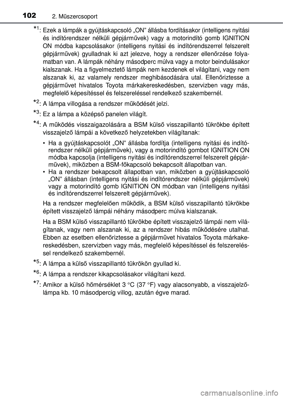 TOYOTA RAV4 2015 Kezelési útmutató (in Hungarian) 1022. Műszercsoport
*1: Ezek a lámpák a gyújtáskap csoló „ON” állásba fordításakor (intelligens nyitási
és indítórendszer nélküli gépjárm űvek) vagy a motorindító gomb IGNITIO TOYOTA RAV4 2015 Kezelési útmutató (in Hungarian) 1022. Műszercsoport
*1: Ezek a lámpák a gyújtáskap csoló „ON” állásba fordításakor (intelligens nyitási
és indítórendszer nélküli gépjárm űvek) vagy a motorindító gomb IGNITIO
