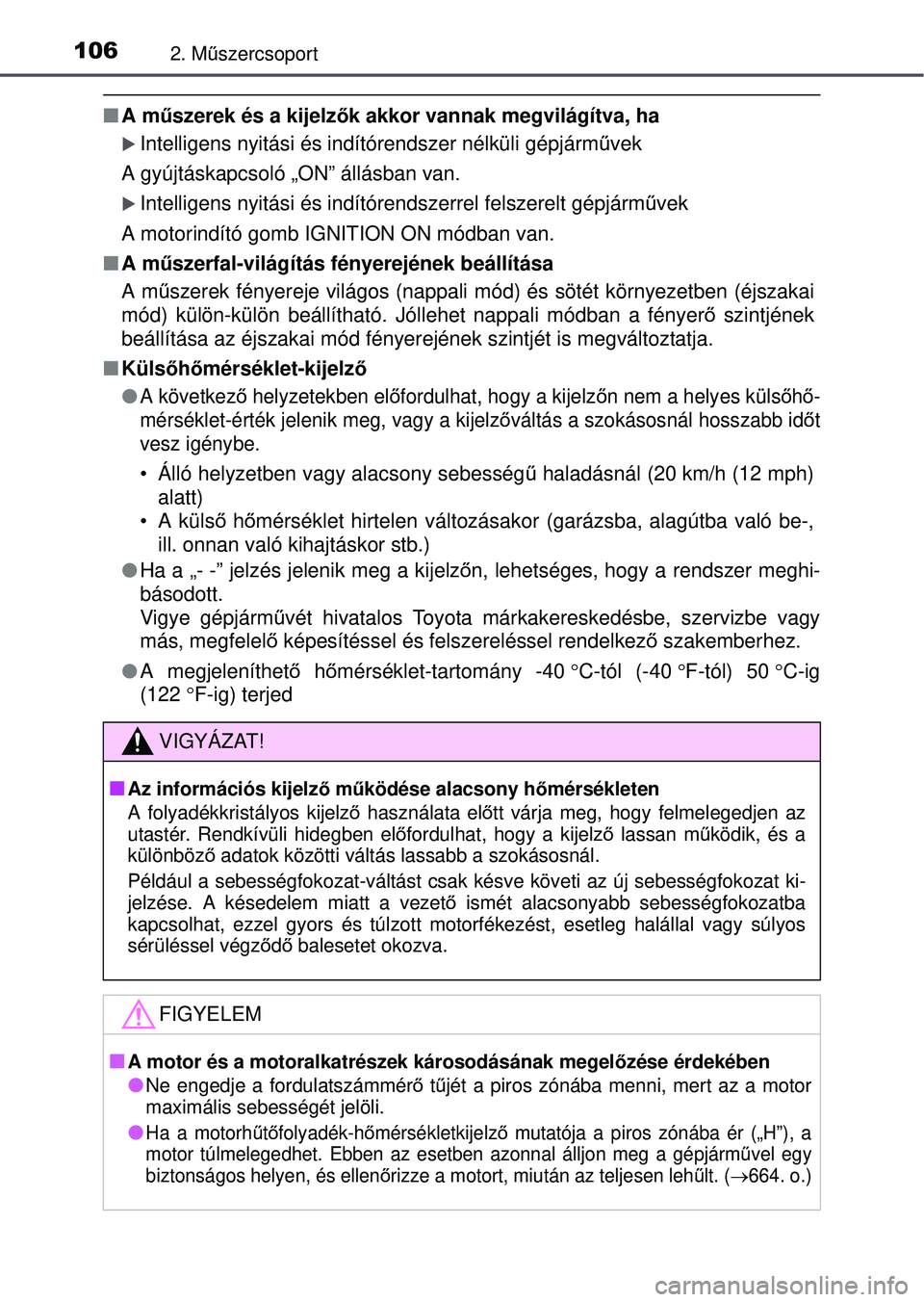 TOYOTA RAV4 2015 Kezelési útmutató (in Hungarian) 1062. Műszercsoport
A m űszerek és a kijelz ők akkor vannak megvilágítva, ha
Intelligens nyitási és indítórendszer nélküli gépjá\
rm űvek
A gyújtáskapcsoló „ON” állásban TOYOTA RAV4 2015 Kezelési útmutató (in Hungarian) 1062. Műszercsoport
A m űszerek és a kijelz ők akkor vannak megvilágítva, ha
Intelligens nyitási és indítórendszer nélküli gépjá\
rm űvek
A gyújtáskapcsoló „ON” állásban