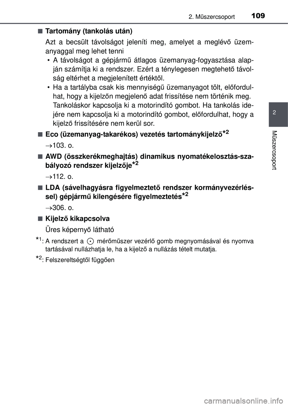 TOYOTA RAV4 2015 Kezelési útmutató (in Hungarian) 1092. Műszercsoport
2
Mű szercsoport
Tartomány (tankolás után)
Azt a becsült távolságot jeleníti meg, amelyet a meglév ő üzem-
anyaggal meg lehet tenni • A távolságot a gépjármű TOYOTA RAV4 2015 Kezelési útmutató (in Hungarian) 1092. Műszercsoport
2
Mű szercsoport
Tartomány (tankolás után)
Azt a becsült távolságot jeleníti meg, amelyet a meglév ő üzem-
anyaggal meg lehet tenni • A távolságot a gépjármű