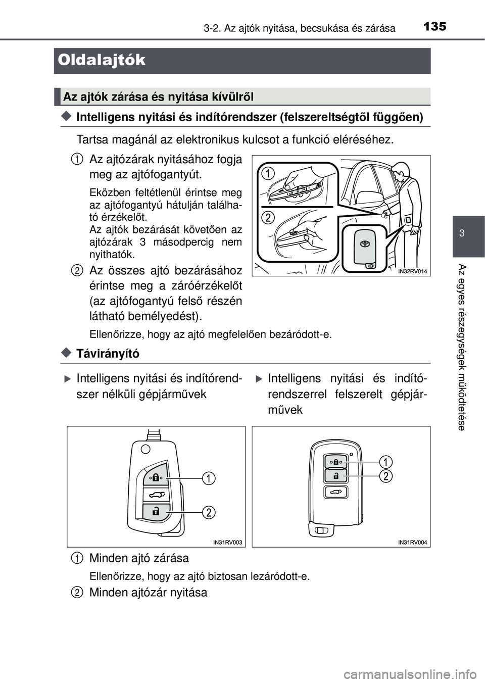 TOYOTA RAV4 2015 Kezelési útmutató (in Hungarian) 135
3
3-2. Az ajtók nyitása, becsukása és zárása
Az egyes részegységek működtetése
Oldalajtók
Intelligens nyitási és indítórendszer (felszereltségt ől függően)
Tartsa magánál TOYOTA RAV4 2015 Kezelési útmutató (in Hungarian) 135
3
3-2. Az ajtók nyitása, becsukása és zárása
Az egyes részegységek működtetése
Oldalajtók
Intelligens nyitási és indítórendszer (felszereltségt ől függően)
Tartsa magánál