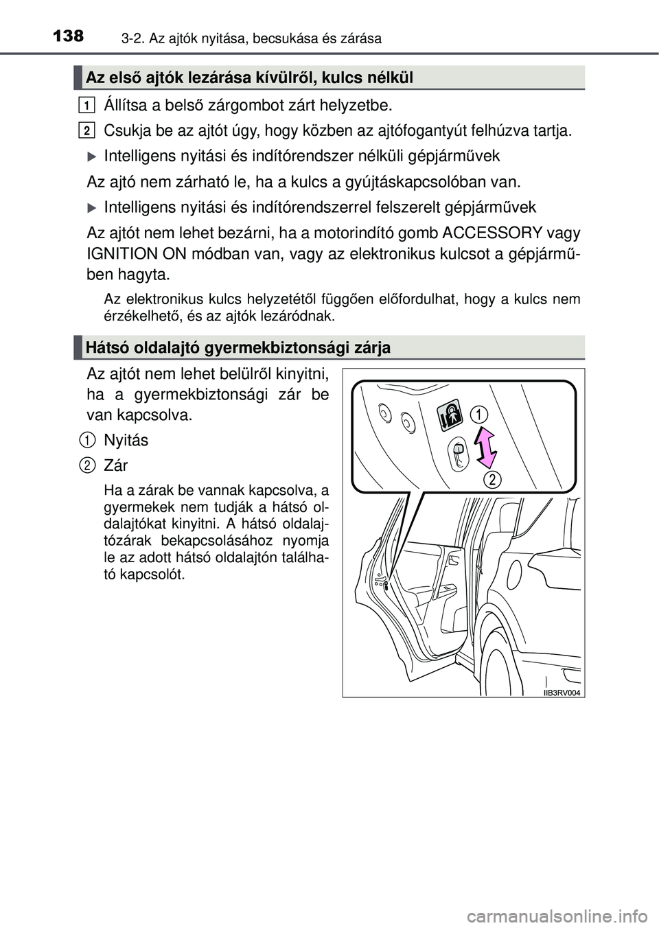 TOYOTA RAV4 2015 Kezelési útmutató (in Hungarian) 1383-2. Az ajtók nyitása, becsukása és zárása
Állítsa a belső zárgombot zárt helyzetbe.
Csukja be az ajtót úgy, hogy közben az ajtófogantyút felhúzva tartja.
Intelligens nyitási TOYOTA RAV4 2015 Kezelési útmutató (in Hungarian) 1383-2. Az ajtók nyitása, becsukása és zárása
Állítsa a belső zárgombot zárt helyzetbe.
Csukja be az ajtót úgy, hogy közben az ajtófogantyút felhúzva tartja.
Intelligens nyitási