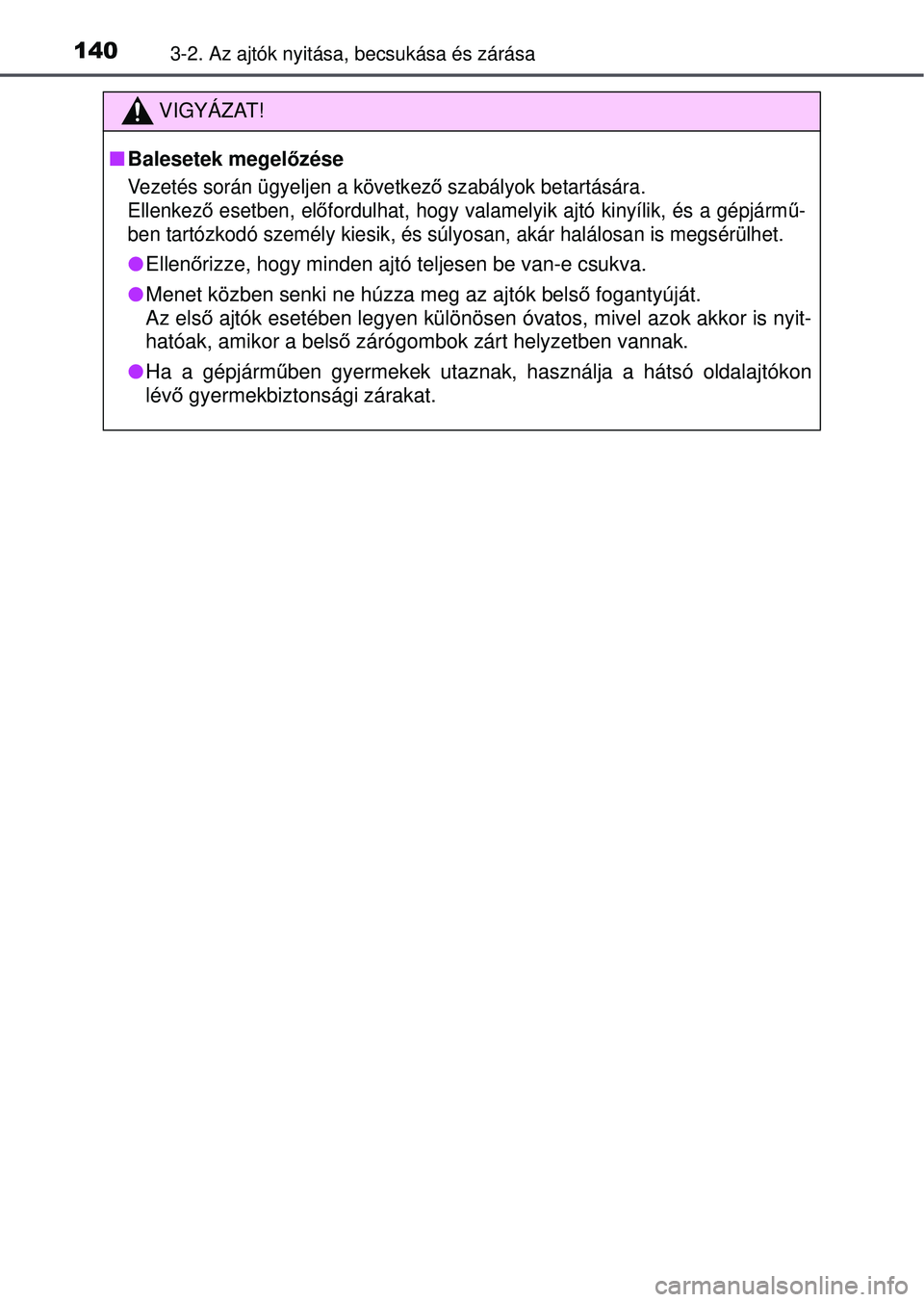 TOYOTA RAV4 2015 Kezelési útmutató (in Hungarian) 1403-2. Az ajtók nyitása, becsukása és zárása
VIGYÁZAT!
Balesetek megel őzése
Vezetés során ügyeljen a következ ő szabályok betartására.
Ellenkez ő esetben, elő fordulhat, hogy v TOYOTA RAV4 2015 Kezelési útmutató (in Hungarian) 1403-2. Az ajtók nyitása, becsukása és zárása
VIGYÁZAT!
Balesetek megel őzése
Vezetés során ügyeljen a következ ő szabályok betartására.
Ellenkez ő esetben, elő fordulhat, hogy v