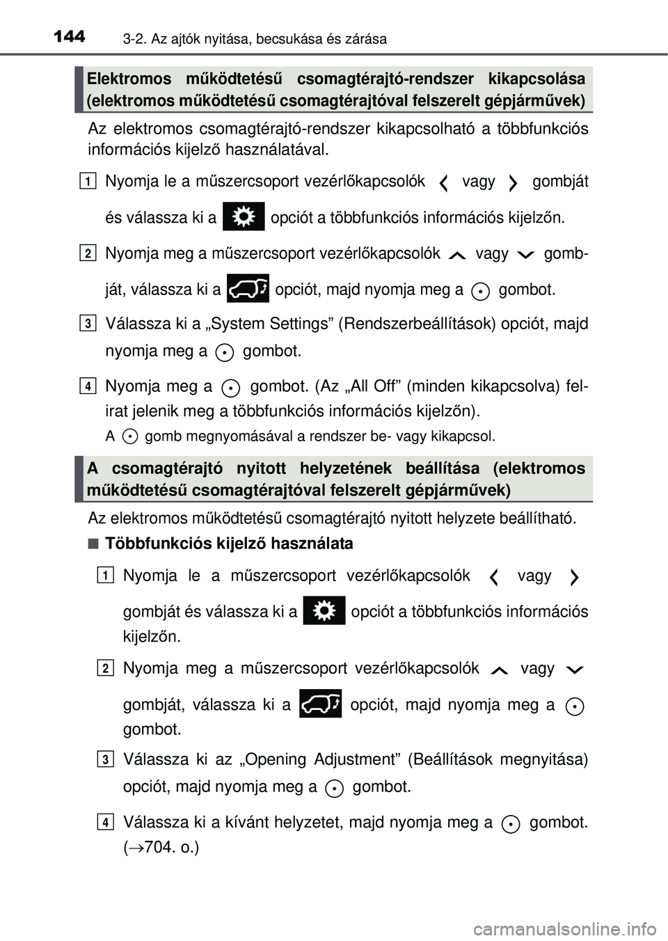 TOYOTA RAV4 2015 Kezelési útmutató (in Hungarian) 1443-2. Az ajtók nyitása, becsukása és zárása
Az elektromos csomagtérajtó-rendszer kikapcsolható a többfun\
kciós
információs kijelző használatával.
Nyomja le a m űszercsoport vezérl TOYOTA RAV4 2015 Kezelési útmutató (in Hungarian) 1443-2. Az ajtók nyitása, becsukása és zárása
Az elektromos csomagtérajtó-rendszer kikapcsolható a többfun\
kciós
információs kijelző használatával.
Nyomja le a m űszercsoport vezérl