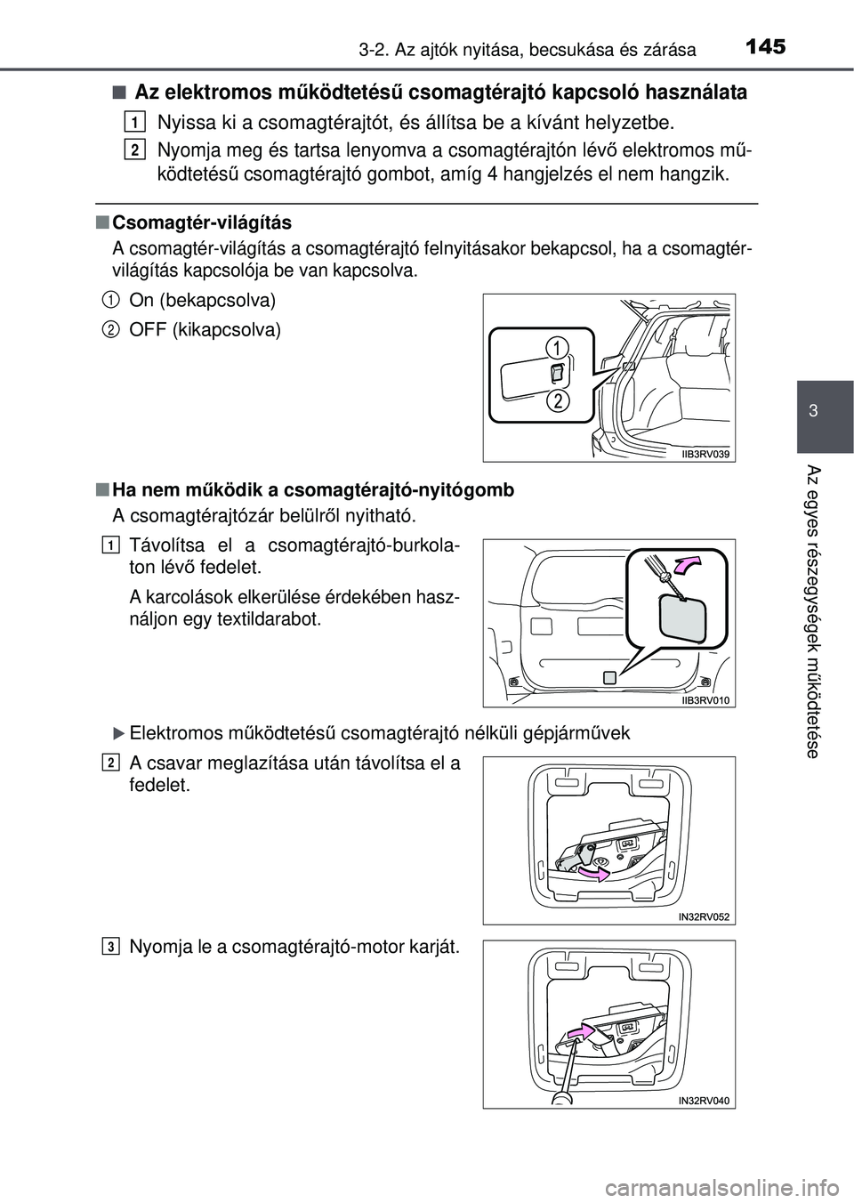 TOYOTA RAV4 2015 Kezelési útmutató (in Hungarian) 1453-2. Az ajtók nyitása, becsukása és zárása
3
Az egyes részegységek működtetése
Az elektromos m űködtetés ű csomagtérajtó kapcsoló használata
Nyissa ki a csomagtérajtót, és TOYOTA RAV4 2015 Kezelési útmutató (in Hungarian) 1453-2. Az ajtók nyitása, becsukása és zárása
3
Az egyes részegységek működtetése
Az elektromos m űködtetés ű csomagtérajtó kapcsoló használata
Nyissa ki a csomagtérajtót, és