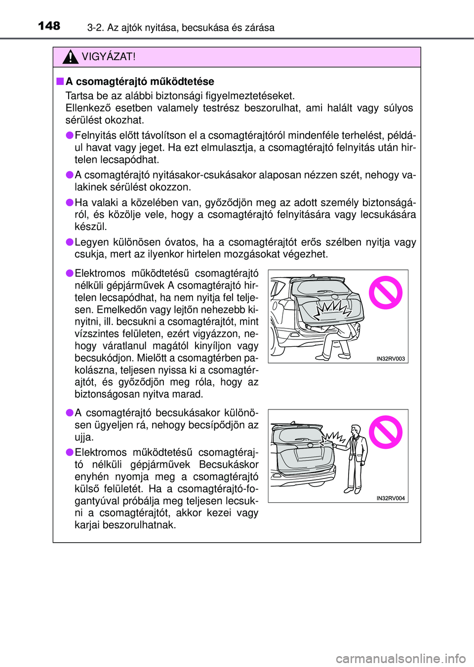 TOYOTA RAV4 2015 Kezelési útmutató (in Hungarian) 1483-2. Az ajtók nyitása, becsukása és zárása
VIGYÁZAT!
A csomagtérajtó m űködtetése
Tartsa be az alábbi biztonsági figyelmeztetéseket.
Ellenkez ő esetben valamely testrész beszoru TOYOTA RAV4 2015 Kezelési útmutató (in Hungarian) 1483-2. Az ajtók nyitása, becsukása és zárása
VIGYÁZAT!
A csomagtérajtó m űködtetése
Tartsa be az alábbi biztonsági figyelmeztetéseket.
Ellenkez ő esetben valamely testrész beszoru