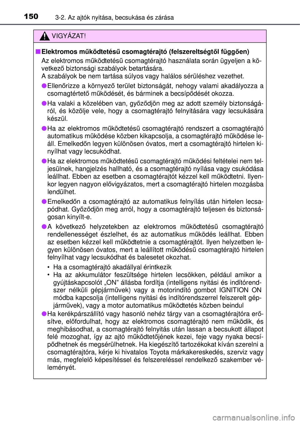 TOYOTA RAV4 2015 Kezelési útmutató (in Hungarian) 1503-2. Az ajtók nyitása, becsukása és zárása
VIGYÁZAT!
Elektromos mű ködtetésű csomagtérajtó (felszereltségt ől függően)
Az elektromos m űködtetés ű csomagtérajtó használat TOYOTA RAV4 2015 Kezelési útmutató (in Hungarian) 1503-2. Az ajtók nyitása, becsukása és zárása
VIGYÁZAT!
Elektromos mű ködtetésű csomagtérajtó (felszereltségt ől függően)
Az elektromos m űködtetés ű csomagtérajtó használat