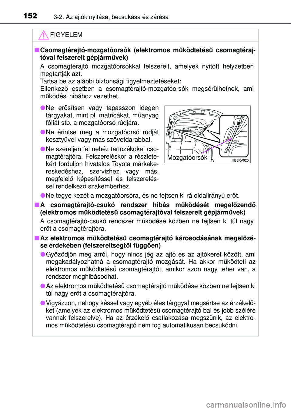 TOYOTA RAV4 2015 Kezelési útmutató (in Hungarian) 1523-2. Az ajtók nyitása, becsukása és zárása
FIGYELEM
Csomagtérajtó-mozgatóorsók (elektromos m űködtetésű csomagtéraj-
tóval felszerelt gépjárm űvek)
A csomagtérajtó mozgatóo TOYOTA RAV4 2015 Kezelési útmutató (in Hungarian) 1523-2. Az ajtók nyitása, becsukása és zárása
FIGYELEM
Csomagtérajtó-mozgatóorsók (elektromos m űködtetésű csomagtéraj-
tóval felszerelt gépjárm űvek)
A csomagtérajtó mozgatóo