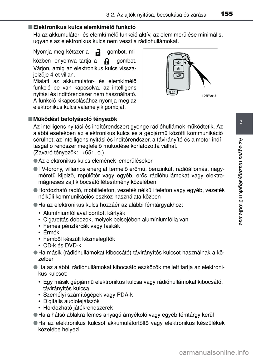 TOYOTA RAV4 2015 Kezelési útmutató (in Hungarian) 1553-2. Az ajtók nyitása, becsukása és zárása
3
Az egyes részegységek működtetése
Elektronikus kulcs elemkímél ő funkció
Ha az akkumulátor- és elemkímél ő funkció aktív, az e TOYOTA RAV4 2015 Kezelési útmutató (in Hungarian) 1553-2. Az ajtók nyitása, becsukása és zárása
3
Az egyes részegységek működtetése
Elektronikus kulcs elemkímél ő funkció
Ha az akkumulátor- és elemkímél ő funkció aktív, az e