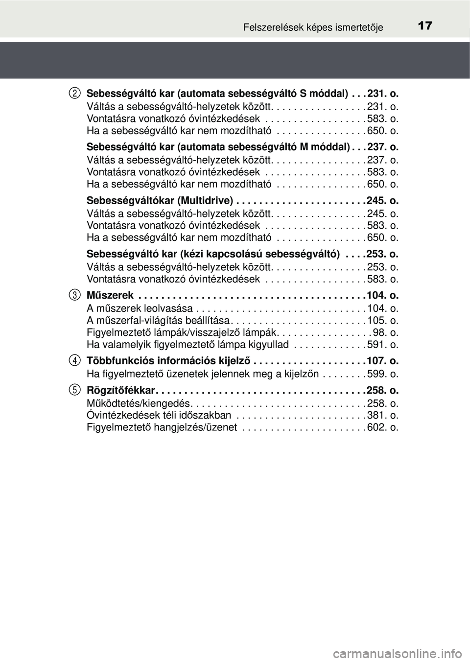 TOYOTA RAV4 2015 Kezelési útmutató (in Hungarian) 17Felszerelések képes ismertetője
Sebességváltó kar (automata sebe sségváltó S móddal) . . . 231. o.
Váltás a sebességváltó-helyzetek között. . . . . . . . . . . . . . . . . 231. o.
TOYOTA RAV4 2015 Kezelési útmutató (in Hungarian) 17Felszerelések képes ismertetője
Sebességváltó kar (automata sebe sségváltó S móddal) . . . 231. o.
Váltás a sebességváltó-helyzetek között. . . . . . . . . . . . . . . . . 231. o.