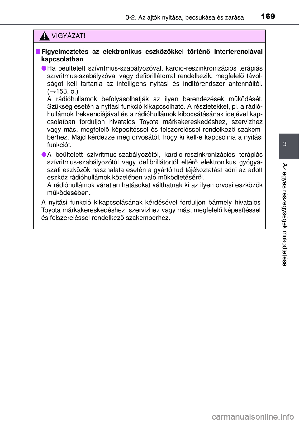 TOYOTA RAV4 2015 Kezelési útmutató (in Hungarian) 1693-2. Az ajtók nyitása, becsukása és zárása
3
Az egyes részegységek működtetése
VIGYÁZAT!
Figyelmeztetés az elektronikus eszközökkel történ ő interferenciával
kapcsolatban
TOYOTA RAV4 2015 Kezelési útmutató (in Hungarian) 1693-2. Az ajtók nyitása, becsukása és zárása
3
Az egyes részegységek működtetése
VIGYÁZAT!
Figyelmeztetés az elektronikus eszközökkel történ ő interferenciával
kapcsolatban
