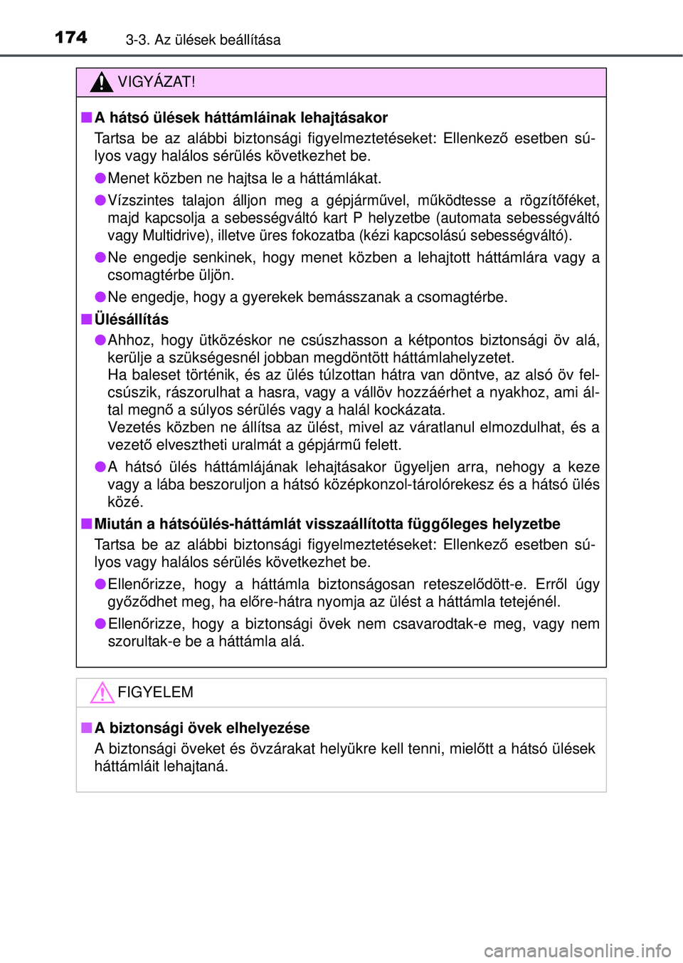 TOYOTA RAV4 2015 Kezelési útmutató (in Hungarian) 1743-3. Az ülések beállítása
VIGYÁZAT!
A hátsó ülések háttámláinak lehajtásakor
Tartsa be az alábbi biztonsági figyelmeztetéseket: Ellenkez ő esetben sú-
lyos vagy halálos sér TOYOTA RAV4 2015 Kezelési útmutató (in Hungarian) 1743-3. Az ülések beállítása
VIGYÁZAT!
A hátsó ülések háttámláinak lehajtásakor
Tartsa be az alábbi biztonsági figyelmeztetéseket: Ellenkez ő esetben sú-
lyos vagy halálos sér