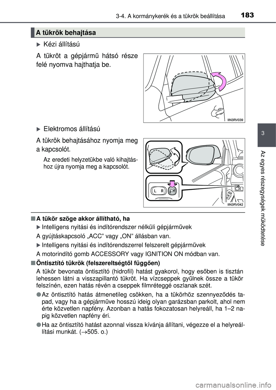 TOYOTA RAV4 2015 Kezelési útmutató (in Hungarian) 1833-4. A kormánykerék és a tükrök beállítása
3
Az egyes részegységek működtetése
Kézi állítású
A tükröt a gépjárm ű hátsó része
felé nyomva hajthatja be.
Elektromos TOYOTA RAV4 2015 Kezelési útmutató (in Hungarian) 1833-4. A kormánykerék és a tükrök beállítása
3
Az egyes részegységek működtetése
Kézi állítású
A tükröt a gépjárm ű hátsó része
felé nyomva hajthatja be.
Elektromos