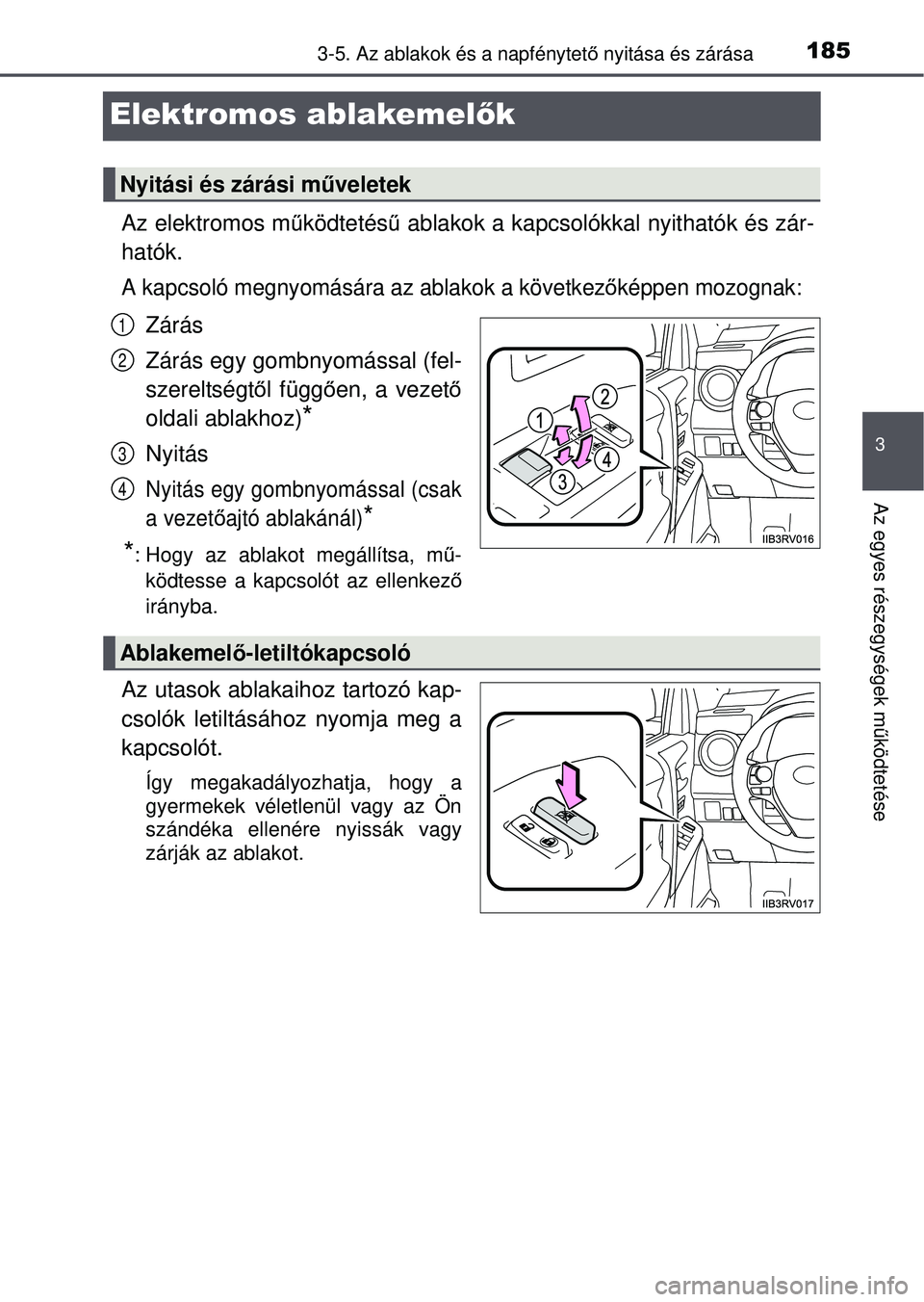TOYOTA RAV4 2015 Kezelési útmutató (in Hungarian) 185
3
3-5. Az ablakok és a napfénytető nyitása és zárása
Az egyes részegységek m űködtetése
Elektromos ablakemel ők
Az elektromos működtetés ű ablakok a kapcsolókkal nyithatók és z TOYOTA RAV4 2015 Kezelési útmutató (in Hungarian) 185
3
3-5. Az ablakok és a napfénytető nyitása és zárása
Az egyes részegységek m űködtetése
Elektromos ablakemel ők
Az elektromos működtetés ű ablakok a kapcsolókkal nyithatók és z
