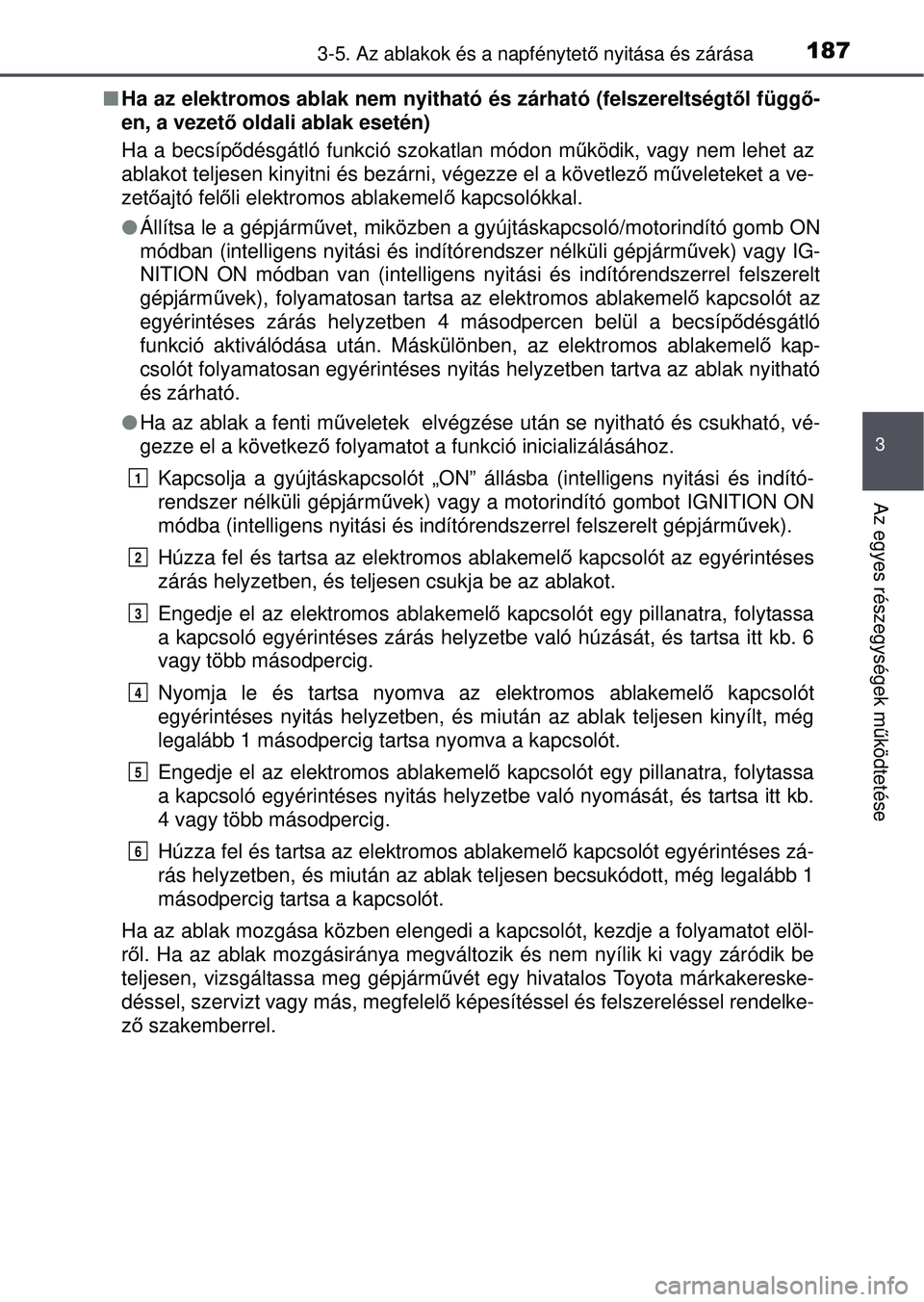 TOYOTA RAV4 2015 Kezelési útmutató (in Hungarian) 1873-5. Az ablakok és a napfénytető nyitása és zárása
3
Az egyes részegységek m űködtetése
Ha az elektromos ablak nem nyitható és zárható (felszereltségt ől függő-
en, a vezet TOYOTA RAV4 2015 Kezelési útmutató (in Hungarian) 1873-5. Az ablakok és a napfénytető nyitása és zárása
3
Az egyes részegységek m űködtetése
Ha az elektromos ablak nem nyitható és zárható (felszereltségt ől függő-
en, a vezet