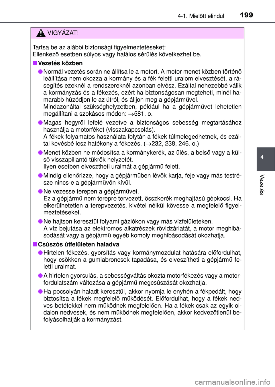 TOYOTA RAV4 2015 Kezelési útmutató (in Hungarian) 1994-1. Mielőtt elindul
4
Vezetés
VIGYÁZAT!
Tartsa be az alábbi biztonsági figyelmeztetéseket:
Ellenkez ő esetben súlyos vagy halálos sérülés következhet be.
Vezetés közben
Norm TOYOTA RAV4 2015 Kezelési útmutató (in Hungarian) 1994-1. Mielőtt elindul
4
Vezetés
VIGYÁZAT!
Tartsa be az alábbi biztonsági figyelmeztetéseket:
Ellenkez ő esetben súlyos vagy halálos sérülés következhet be.
Vezetés közben
Norm