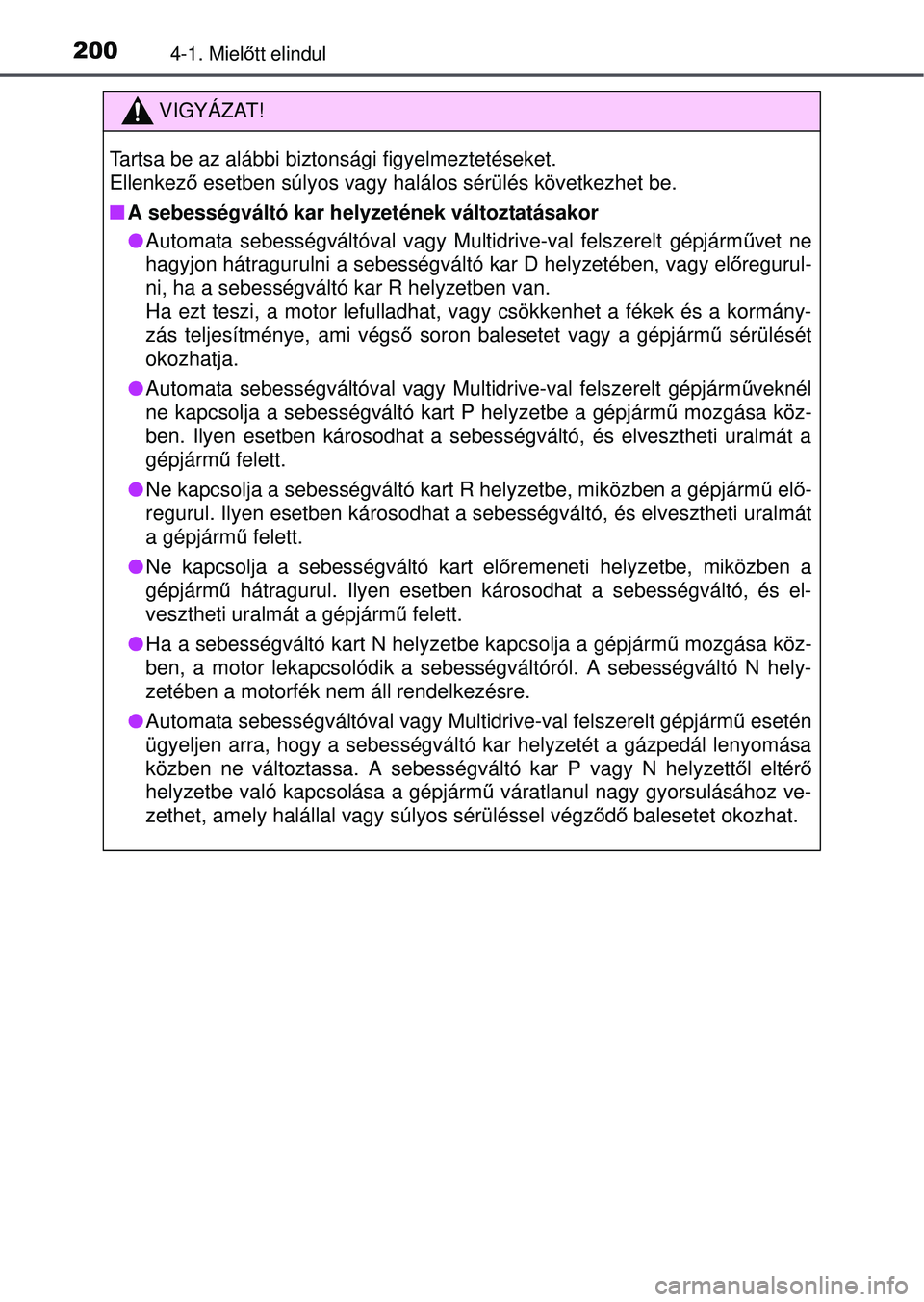 TOYOTA RAV4 2015 Kezelési útmutató (in Hungarian) 2004-1. Mielőtt elindul
VIGYÁZAT!
Tartsa be az alábbi biztonsági figyelmeztetéseket.
Ellenkez ő esetben súlyos vagy halálos sérülés következhet be.
A sebességváltó kar helyzetének TOYOTA RAV4 2015 Kezelési útmutató (in Hungarian) 2004-1. Mielőtt elindul
VIGYÁZAT!
Tartsa be az alábbi biztonsági figyelmeztetéseket.
Ellenkez ő esetben súlyos vagy halálos sérülés következhet be.
A sebességváltó kar helyzetének