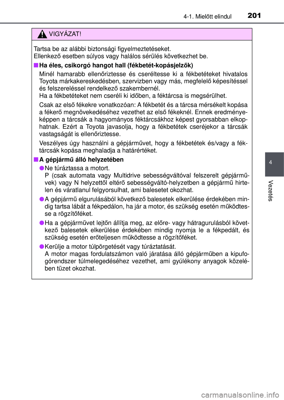 TOYOTA RAV4 2015 Kezelési útmutató (in Hungarian) 2014-1. Mielőtt elindul
4
Vezetés
VIGYÁZAT!
Tartsa be az alábbi biztonsági figyelmeztetéseket.
Ellenkez ő esetben súlyos vagy halálos sérülés következhet be.
Ha éles, csikorgó hang TOYOTA RAV4 2015 Kezelési útmutató (in Hungarian) 2014-1. Mielőtt elindul
4
Vezetés
VIGYÁZAT!
Tartsa be az alábbi biztonsági figyelmeztetéseket.
Ellenkez ő esetben súlyos vagy halálos sérülés következhet be.
Ha éles, csikorgó hang