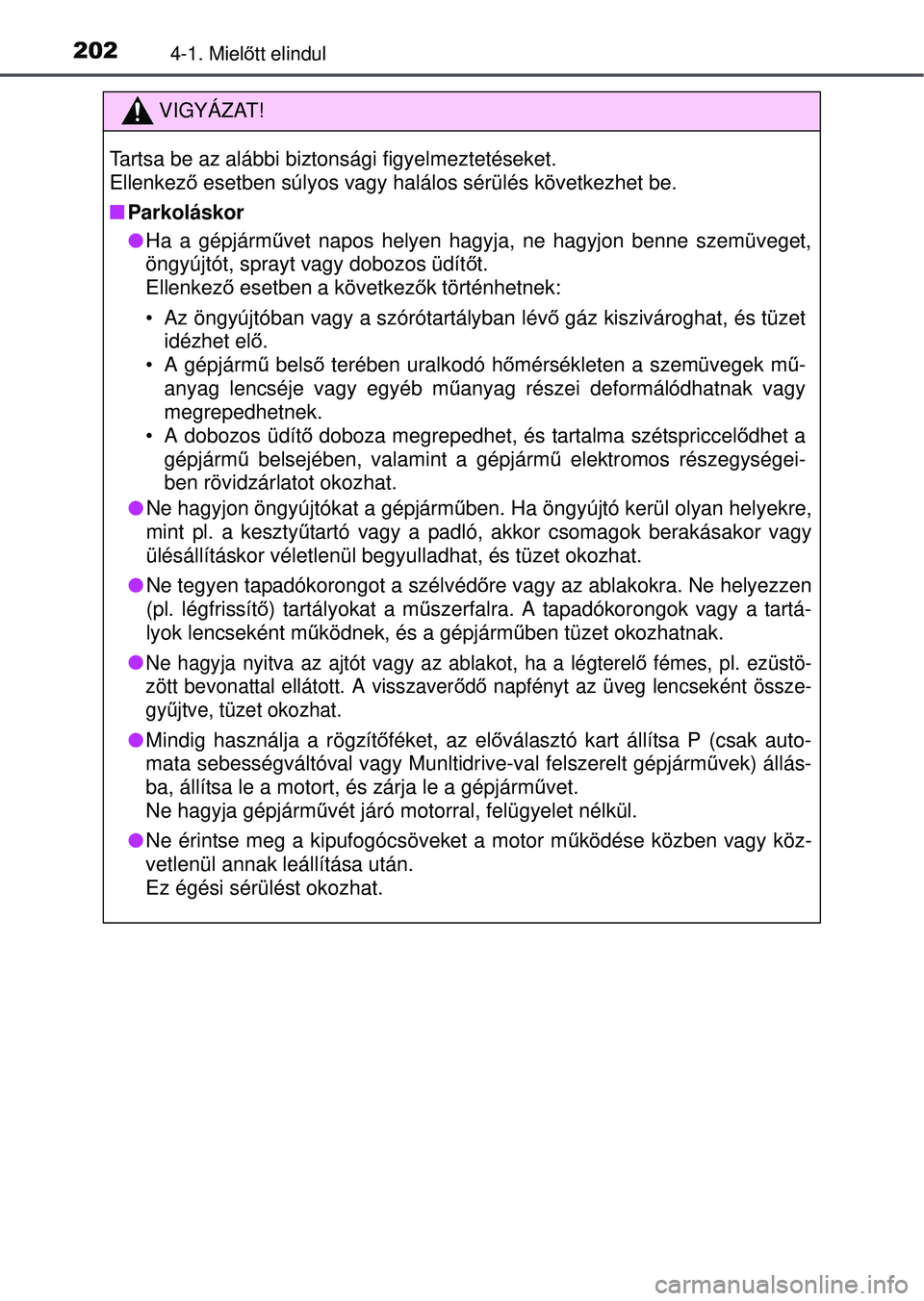 TOYOTA RAV4 2015 Kezelési útmutató (in Hungarian) 2024-1. Mielőtt elindul
VIGYÁZAT!
Tartsa be az alábbi biztonsági figyelmeztetéseket.
Ellenkez ő esetben súlyos vagy halálos sérülés következhet be.
Parkoláskor
Ha a gépjárm űve TOYOTA RAV4 2015 Kezelési útmutató (in Hungarian) 2024-1. Mielőtt elindul
VIGYÁZAT!
Tartsa be az alábbi biztonsági figyelmeztetéseket.
Ellenkez ő esetben súlyos vagy halálos sérülés következhet be.
Parkoláskor
Ha a gépjárm űve
