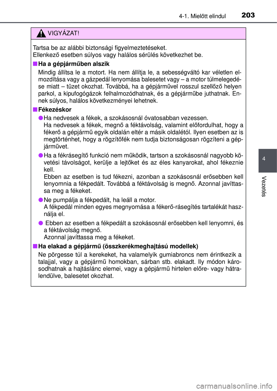 TOYOTA RAV4 2015 Kezelési útmutató (in Hungarian) 2034-1. Mielőtt elindul
4
Vezetés
VIGYÁZAT!
Tartsa be az alábbi biztonsági figyelmeztetéseket.
Ellenkez ő esetben súlyos vagy halálos sérülés következhet be.
Ha a gépjárm űben als TOYOTA RAV4 2015 Kezelési útmutató (in Hungarian) 2034-1. Mielőtt elindul
4
Vezetés
VIGYÁZAT!
Tartsa be az alábbi biztonsági figyelmeztetéseket.
Ellenkez ő esetben súlyos vagy halálos sérülés következhet be.
Ha a gépjárm űben als